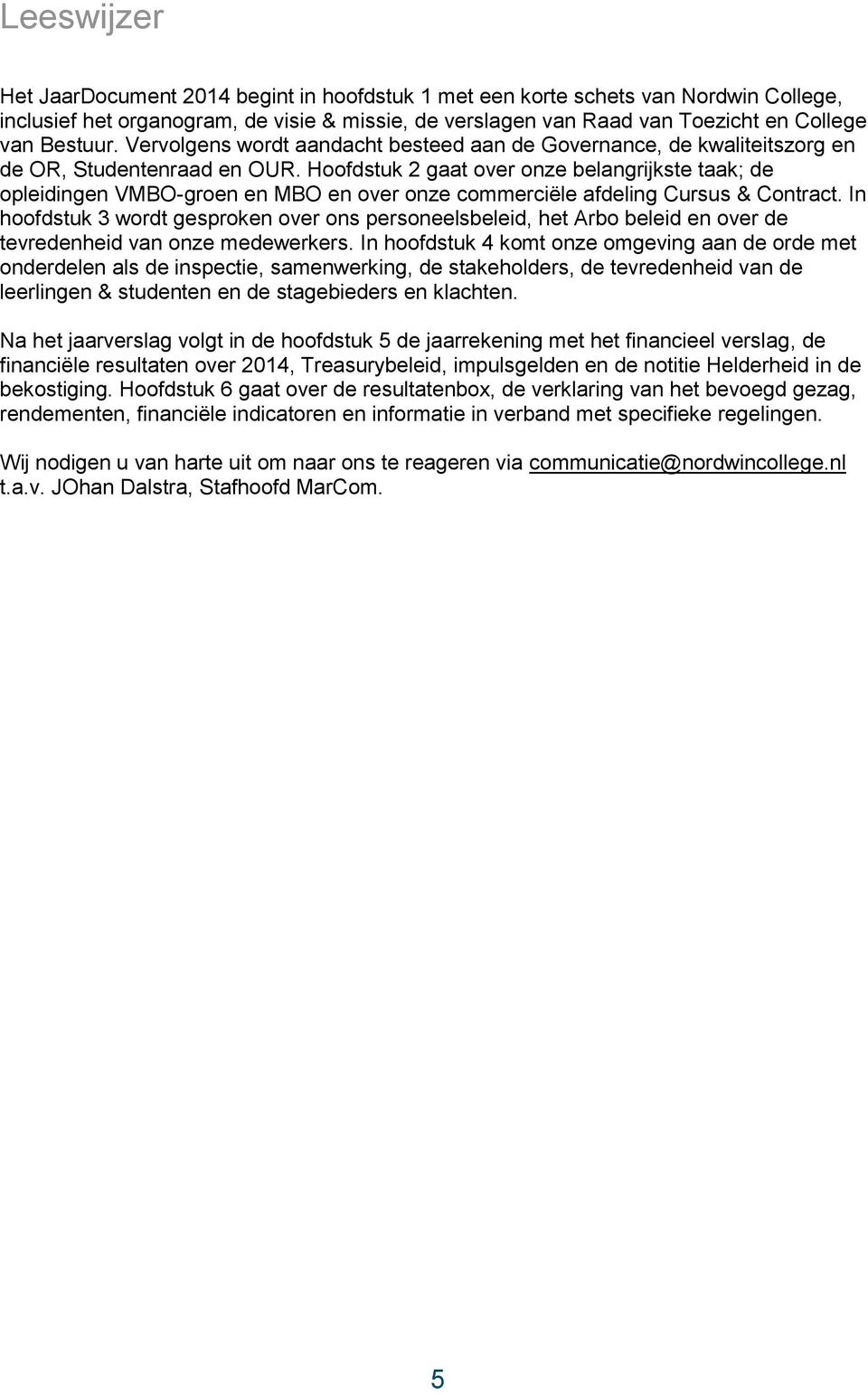 Hoofdstuk 2 gaat over onze belangrijkste taak; de opleidingen VMBO-groen en MBO en over onze commerciële afdeling Cursus & Contract.