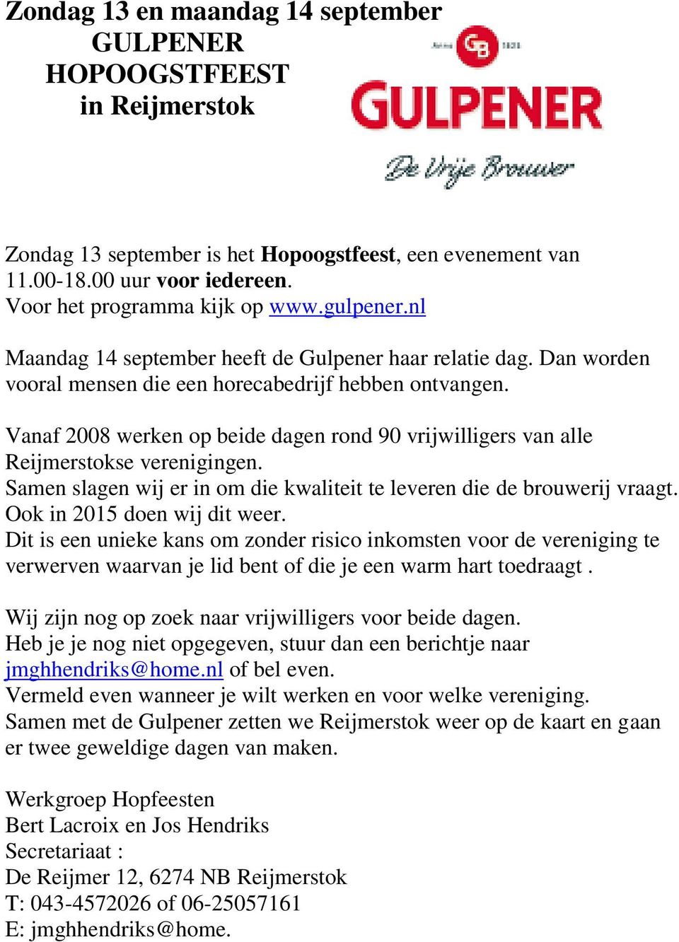 Vanaf 2008 werken op beide dagen rond 90 vrijwilligers van alle Reijmerstokse verenigingen. Samen slagen wij er in om die kwaliteit te leveren die de brouwerij vraagt. Ook in 2015 doen wij dit weer.