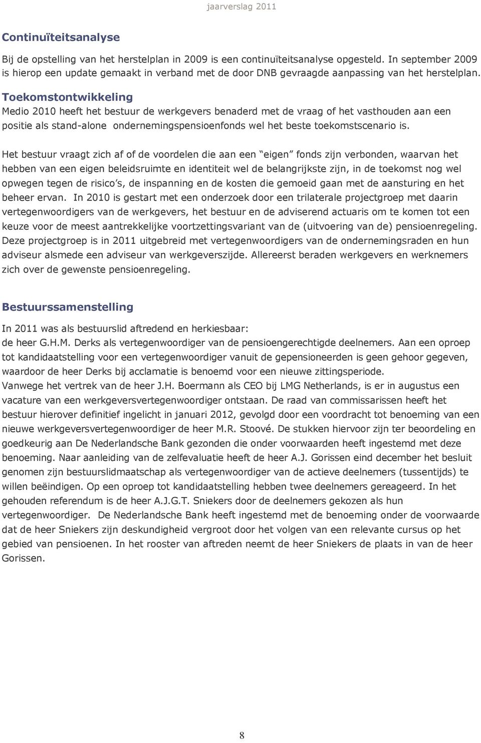 Toekomstontwikkeling Medio 2010 heeft het bestuur de werkgevers benaderd met de vraag of het vasthouden aan een positie als stand-alone ondernemingspensioenfonds wel het beste toekomstscenario is.