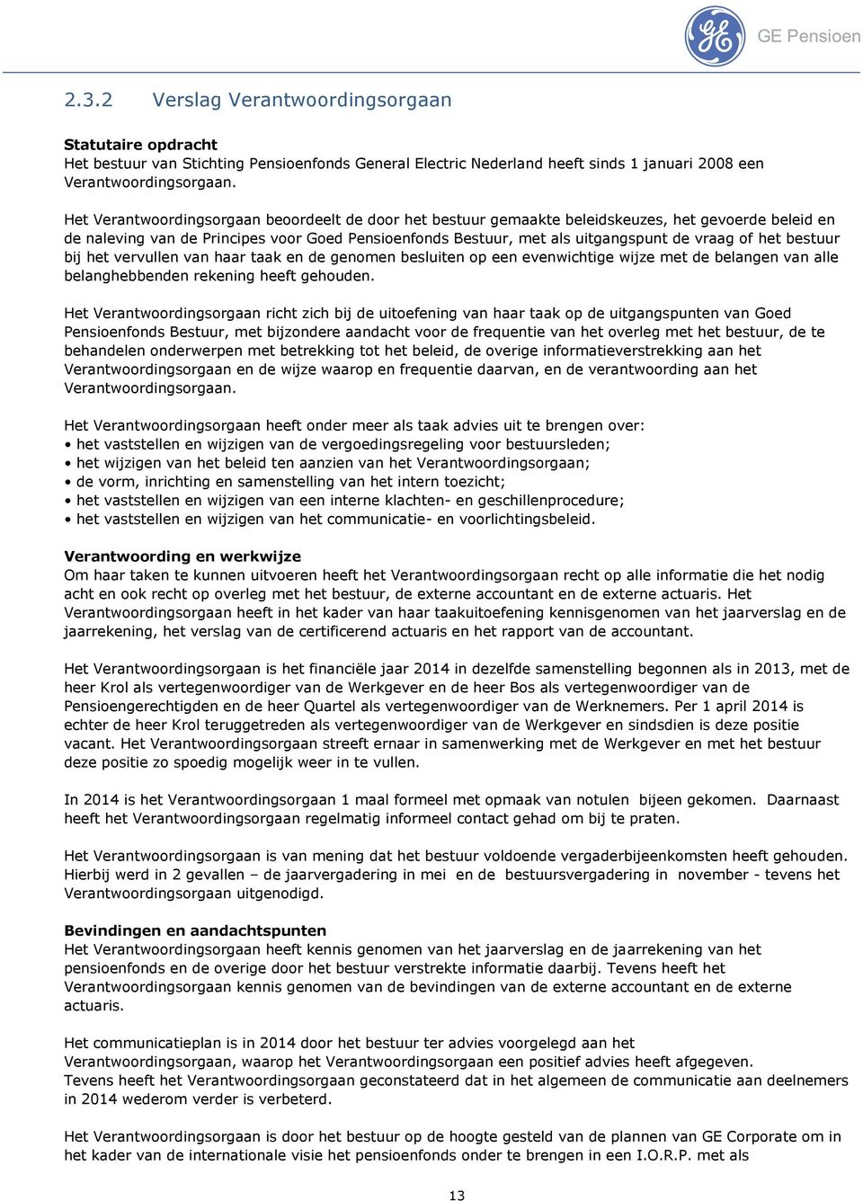 het bestuur bij het vervullen van haar taak en de genomen besluiten op een evenwichtige wijze met de belangen van alle belanghebbenden rekening heeft gehouden.