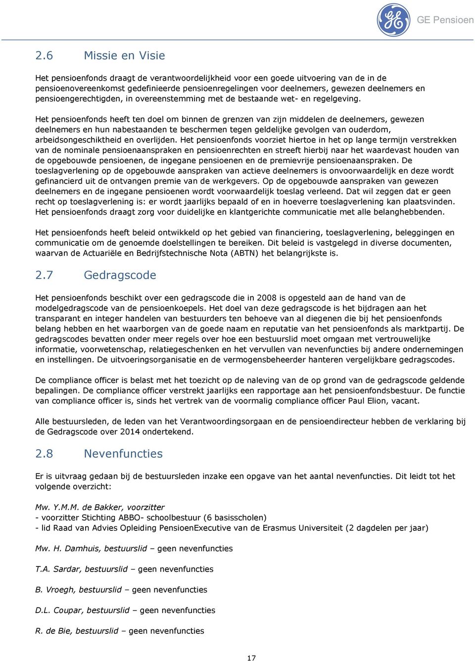 Het pensioenfonds heeft ten doel om binnen de grenzen van zijn middelen de deelnemers, gewezen deelnemers en hun nabestaanden te beschermen tegen geldelijke gevolgen van ouderdom,