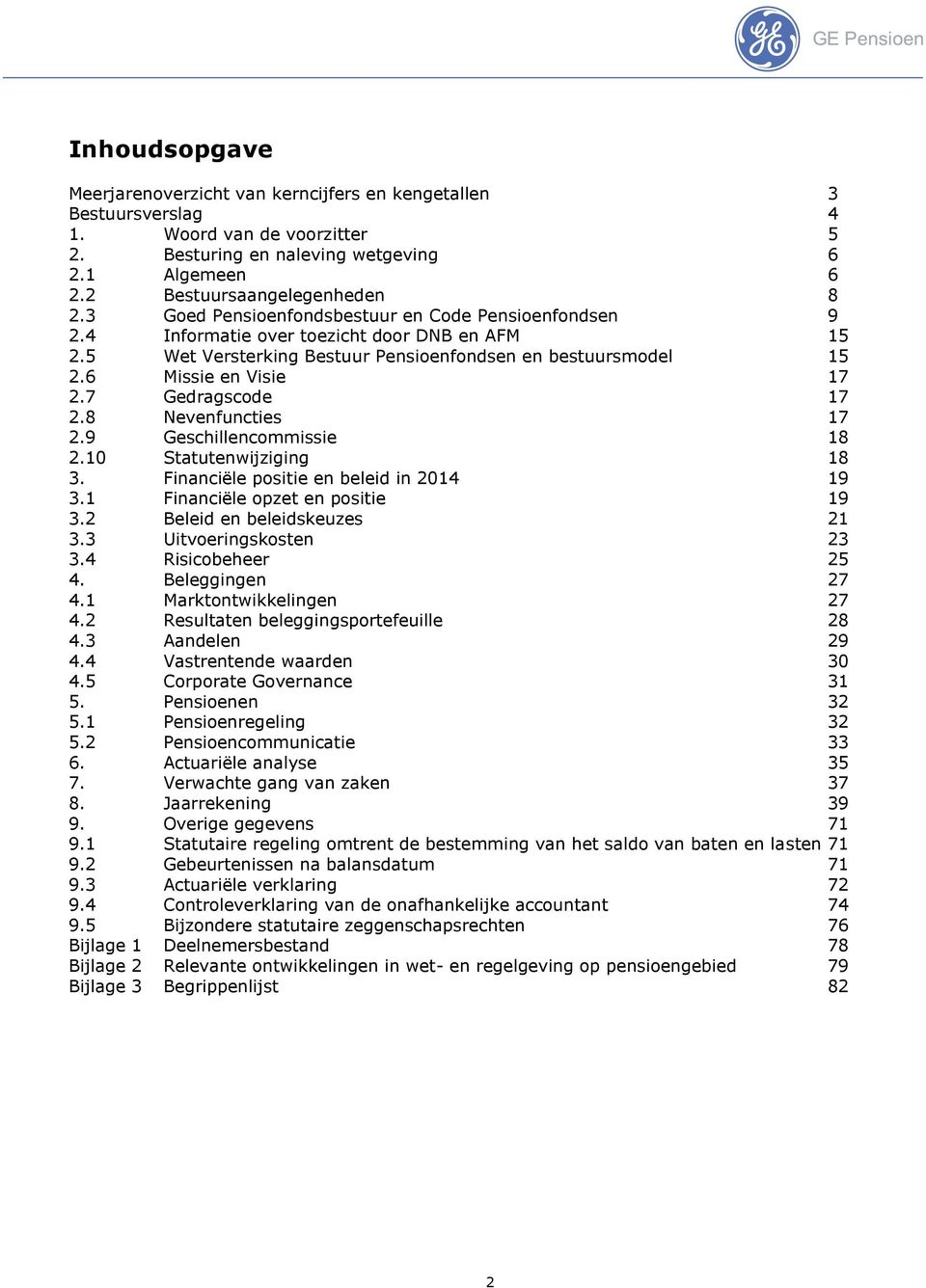 7 Gedragscode 17 2.8 Nevenfuncties 17 2.9 Geschillencommissie 18 2.10 Statutenwijziging 18 3. Financiële positie en beleid in 2014 19 3.1 Financiële opzet en positie 19 3.