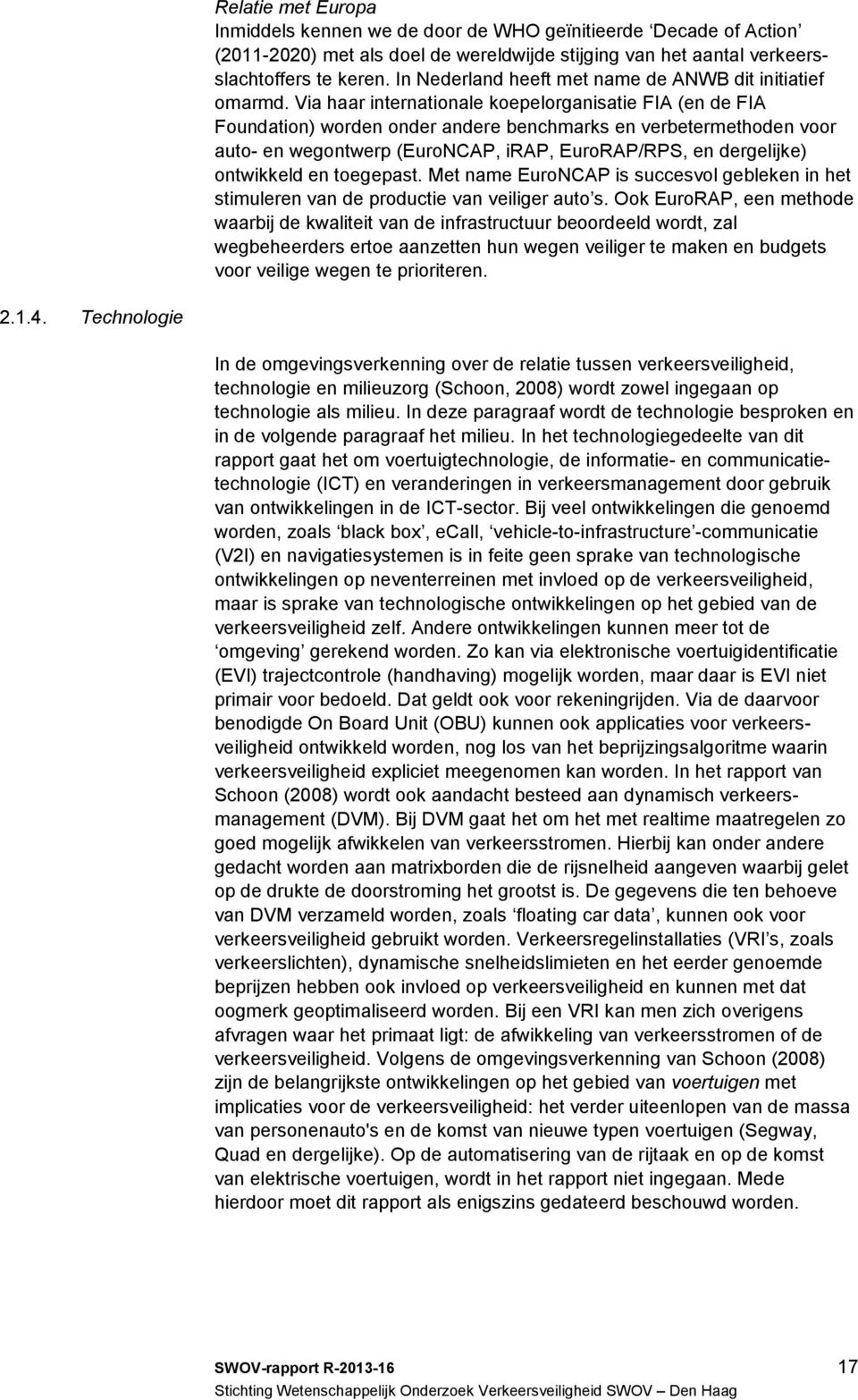 Via haar internationale koepelorganisatie FIA (en de FIA Foundation) worden onder andere benchmarks en verbetermethoden voor auto- en wegontwerp (EuroNCAP, irap, EuroRAP/RPS, en dergelijke)