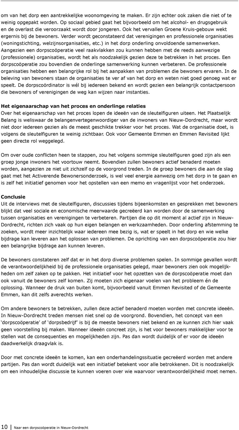 Verder wordt geconstateerd dat verenigingen en professionele organisaties (woningstichting, welzijnsorganisaties, etc.) in het dorp onderling onvoldoende samenwerken.