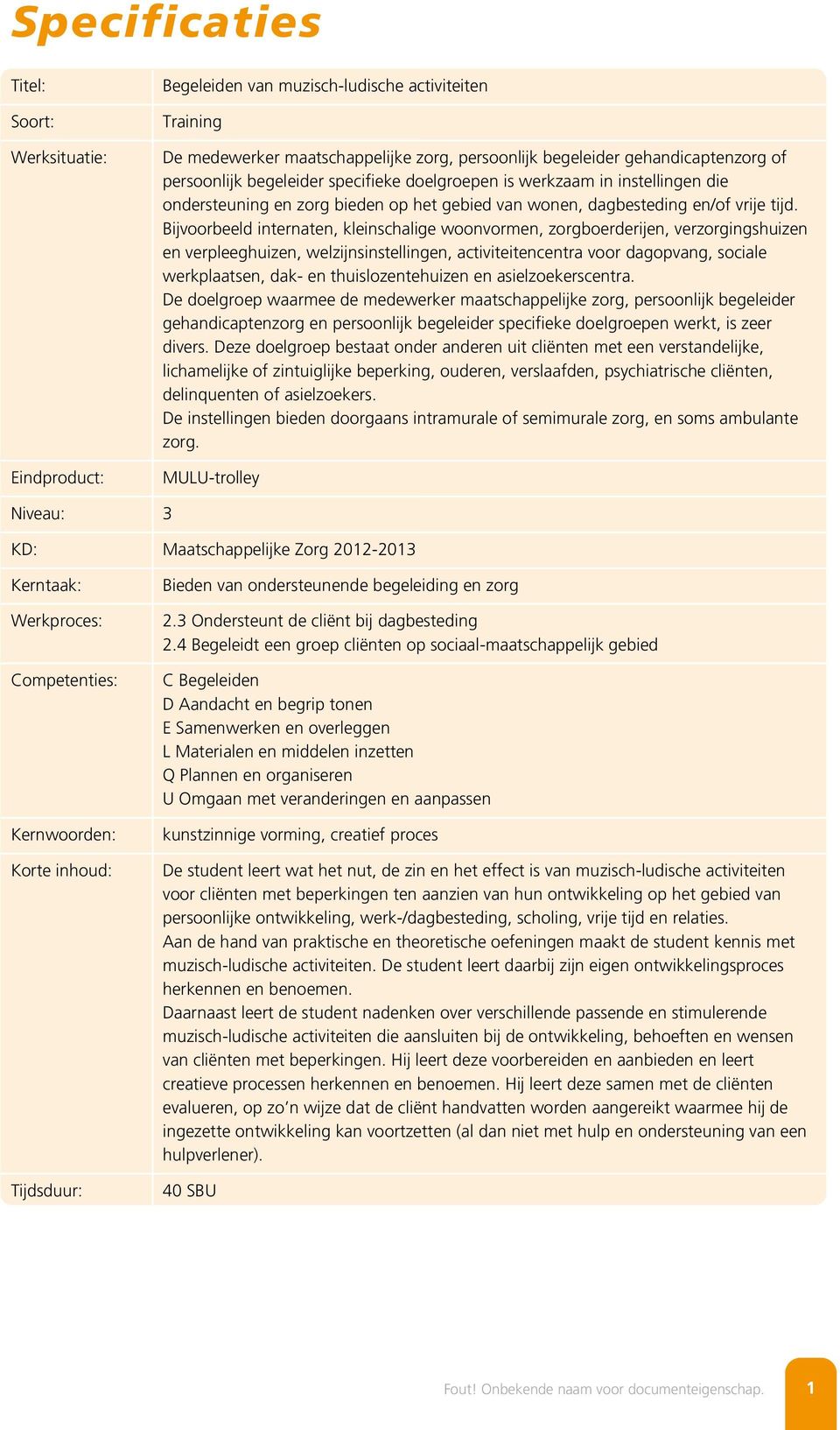 Bijvoorbeeld internaten, kleinschalige woonvormen, zorgboerderijen, verzorgingshuizen en verpleeghuizen, welzijnsinstellingen, activiteitencentra voor dagopvang, sociale werkplaatsen, dak- en