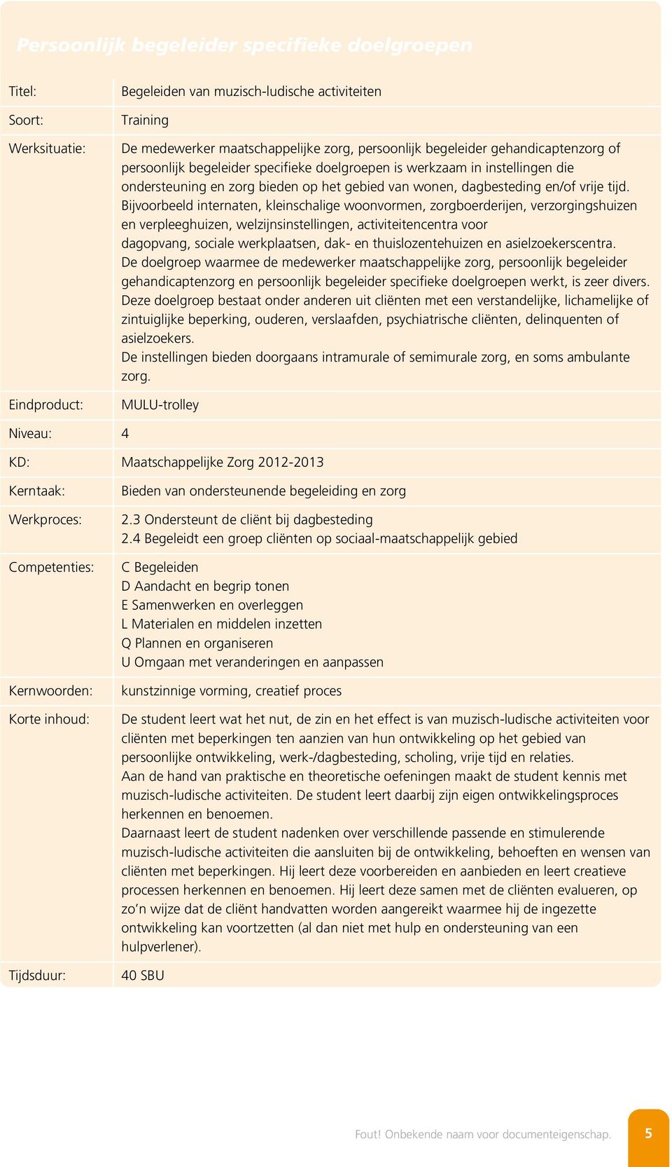 Bijvoorbeeld internaten, kleinschalige woonvormen, zorgboerderijen, verzorgingshuizen en verpleeghuizen, welzijnsinstellingen, activiteitencentra voor dagopvang, sociale werkplaatsen, dak- en