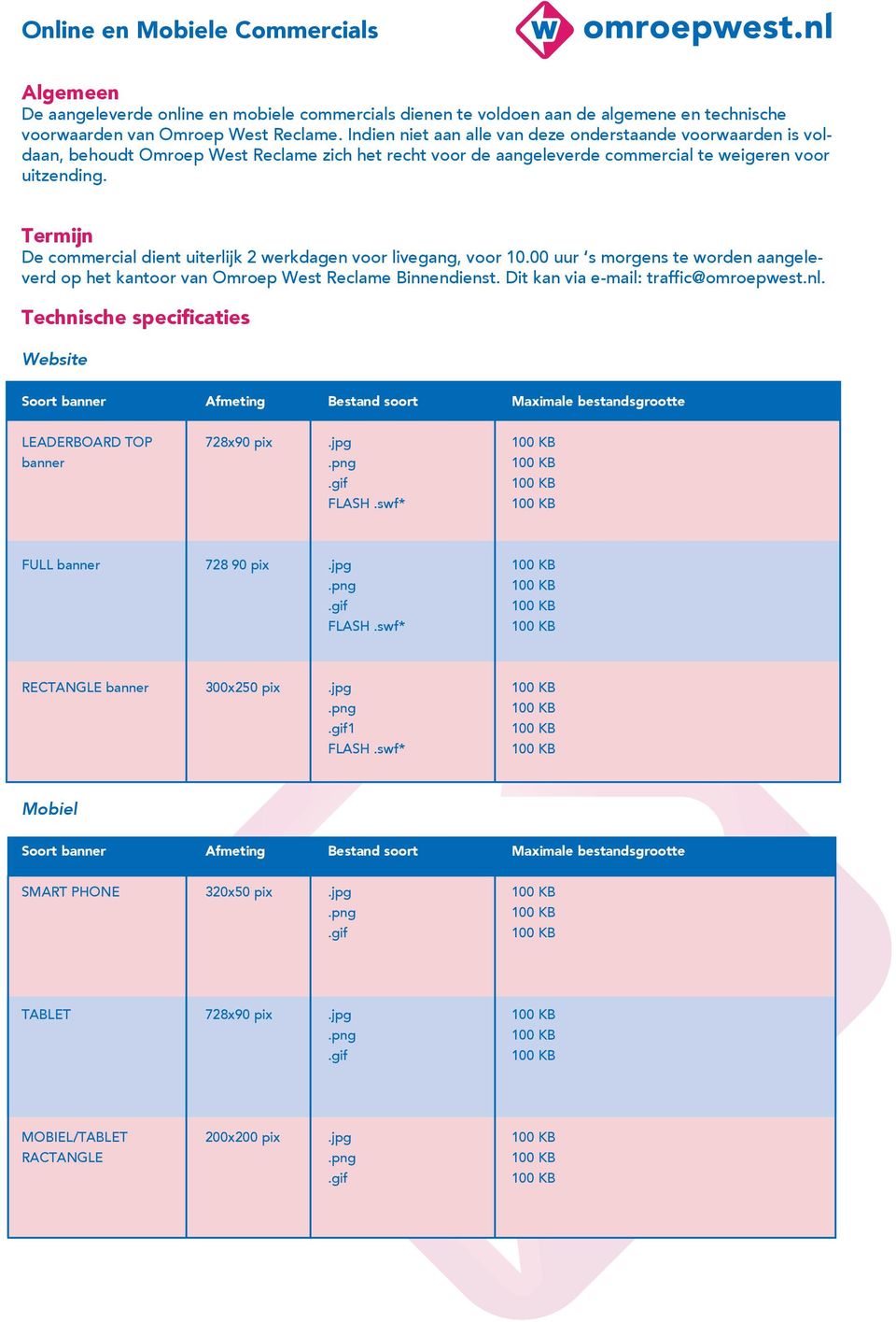 De commercial dient uiterlijk 2 werkdagen voor livegang, voor 10.00 uur s morgens te worden aangeleverd op het kantoor van Omroep West Reclame Binnendienst. Dit kan via e-mail: traffic@omroepwest.nl.