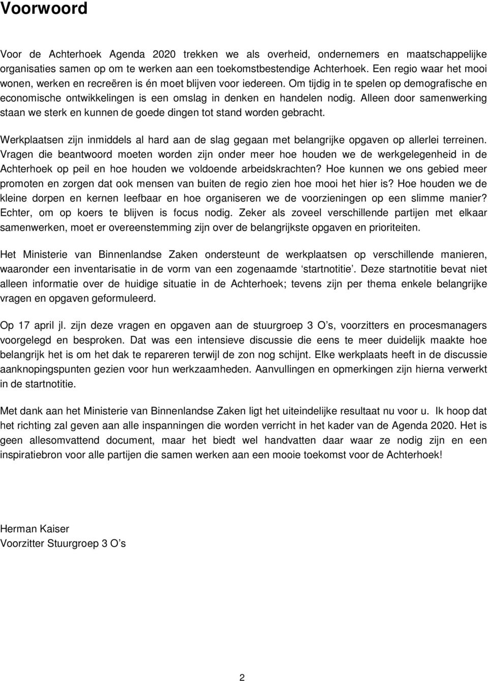 Alleen door samenwerking staan we sterk en kunnen de goede dingen tot stand worden gebracht. Werkplaatsen zijn inmiddels al hard aan de slag gegaan met belangrijke opgaven op allerlei terreinen.