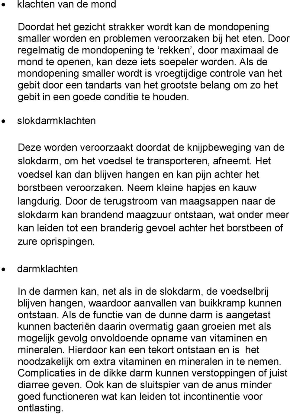 Als de mondopening smaller wordt is vroegtijdige controle van het gebit door een tandarts van het grootste belang om zo het gebit in een goede conditie te houden.