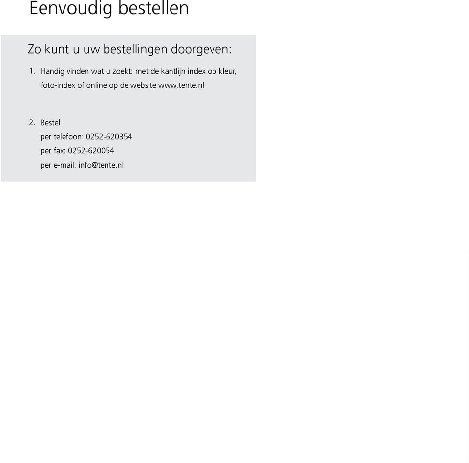 Bestel per telefoon: 0252-620354 per fax: 0252-620054 per e-mail: info@tente.