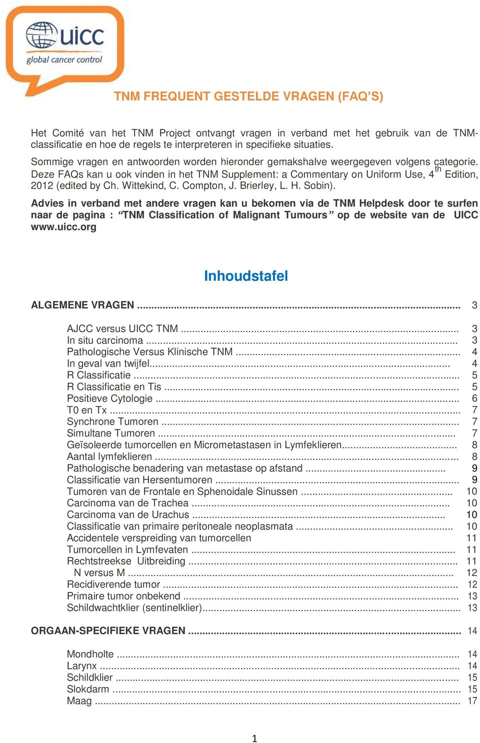 Deze FAQs kan u ook vinden in het TNM Supplement: a Commentary on Uniform Use, 4 th Edition, 2012 (edited by Ch. Wittekind, C. Compton, J. Brierley, L. H. Sobin).