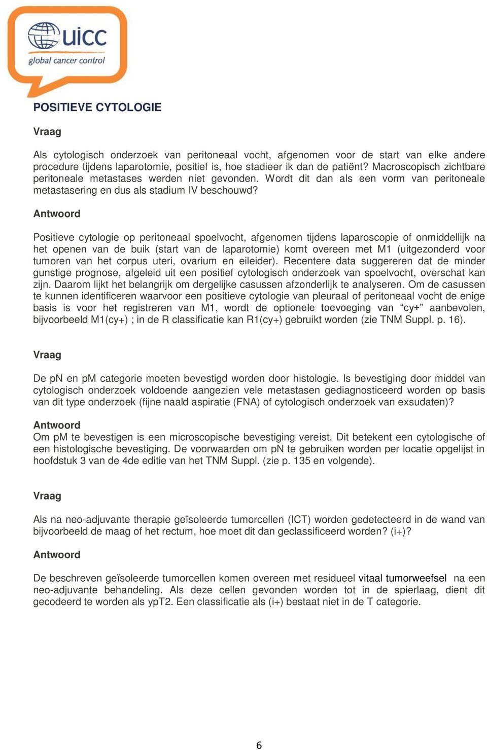 Positieve cytologie op peritoneaal spoelvocht, afgenomen tijdens laparoscopie of onmiddellijk na het openen van de buik (start van de laparotomie) komt overeen met M1 (uitgezonderd voor tumoren van