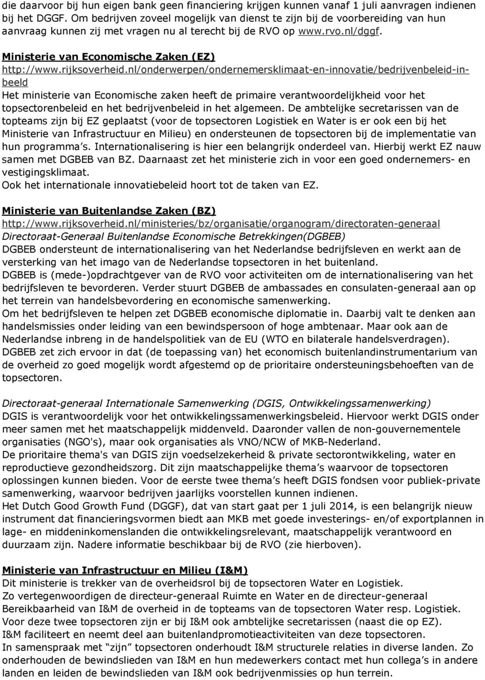 nl/onderwerpen/ondernemersklimaat-en-innovatie/bedrijvenbeleid-inbeeld Het ministerie van Economische zaken heeft de primaire verantwoordelijkheid voor het topsectorenbeleid en het bedrijvenbeleid in