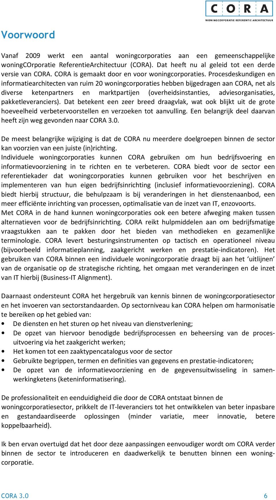 Procesdeskundigen en informatiearchitecten van ruim 20 woningcorporaties hebben bijgedragen aan CORA, net als diverse ketenpartners en marktpartijen (overheidsinstanties, adviesorganisaties,