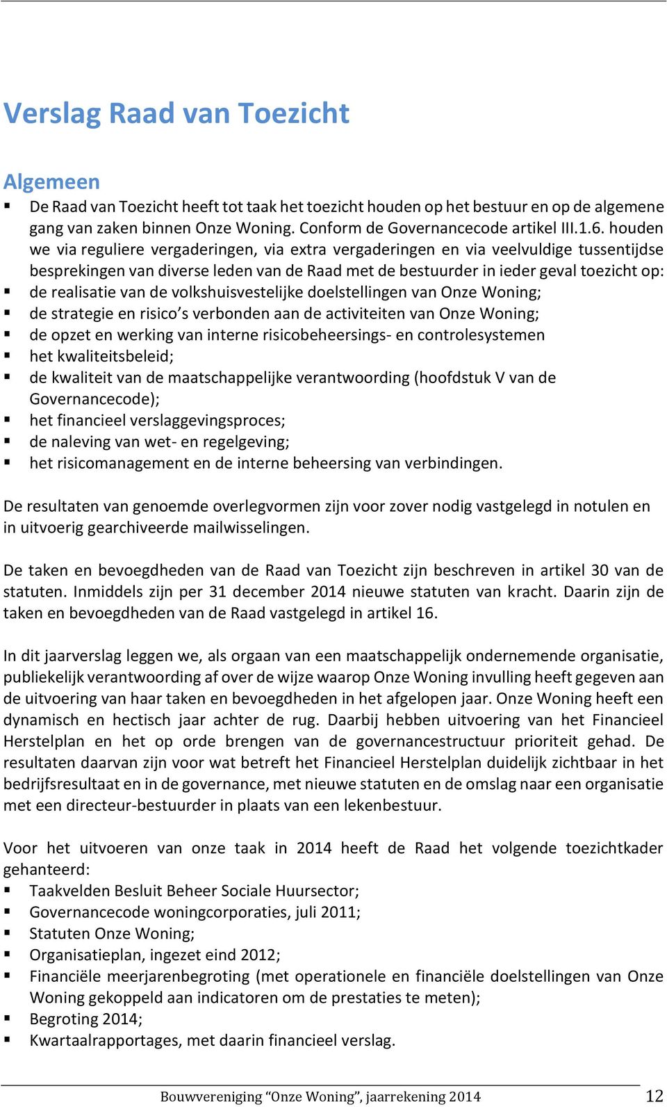 realisatie van de volkshuisvestelijke doelstellingen van Onze Woning; de strategie en risico s verbonden aan de activiteiten van Onze Woning; de opzet en werking van interne risicobeheersings- en