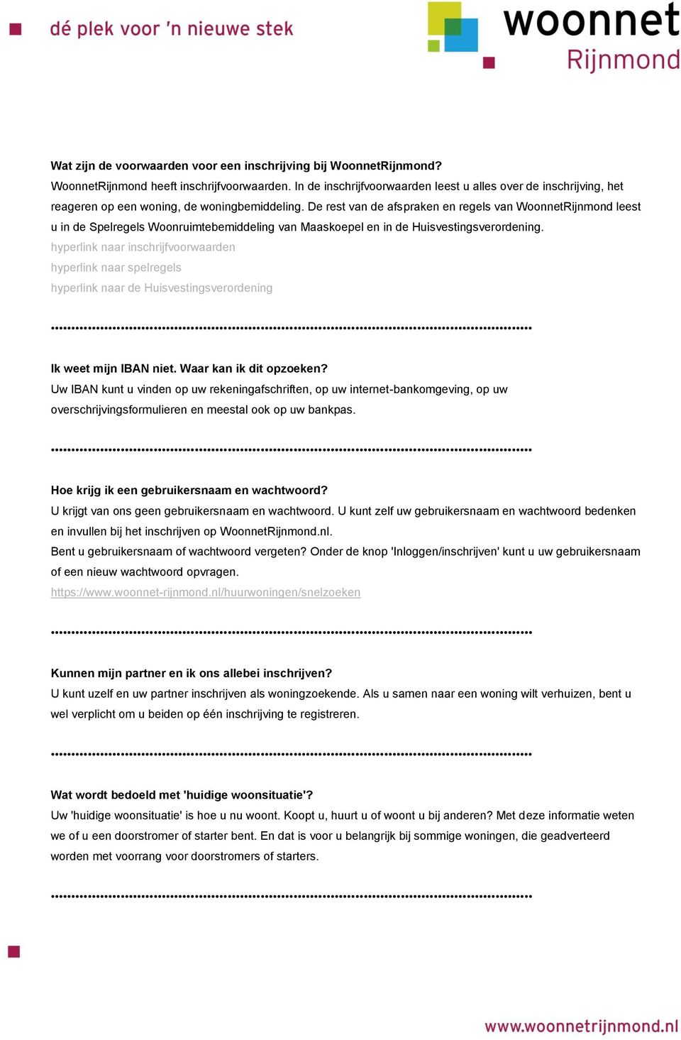 De rest van de afspraken en regels van WoonnetRijnmond leest u in de Spelregels Woonruimtebemiddeling van Maaskoepel en in de Huisvestingsverordening.