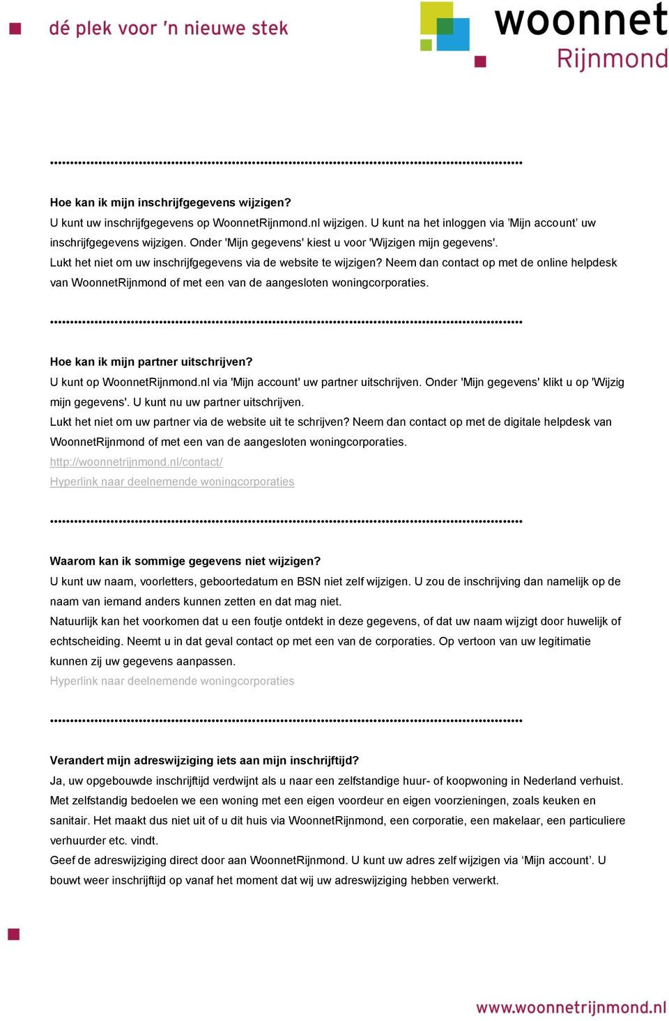 Neem dan contact op met de online helpdesk van WoonnetRijnmond of met een van de aangesloten woningcorporaties. Hoe kan ik mijn partner uitschrijven? U kunt op WoonnetRijnmond.