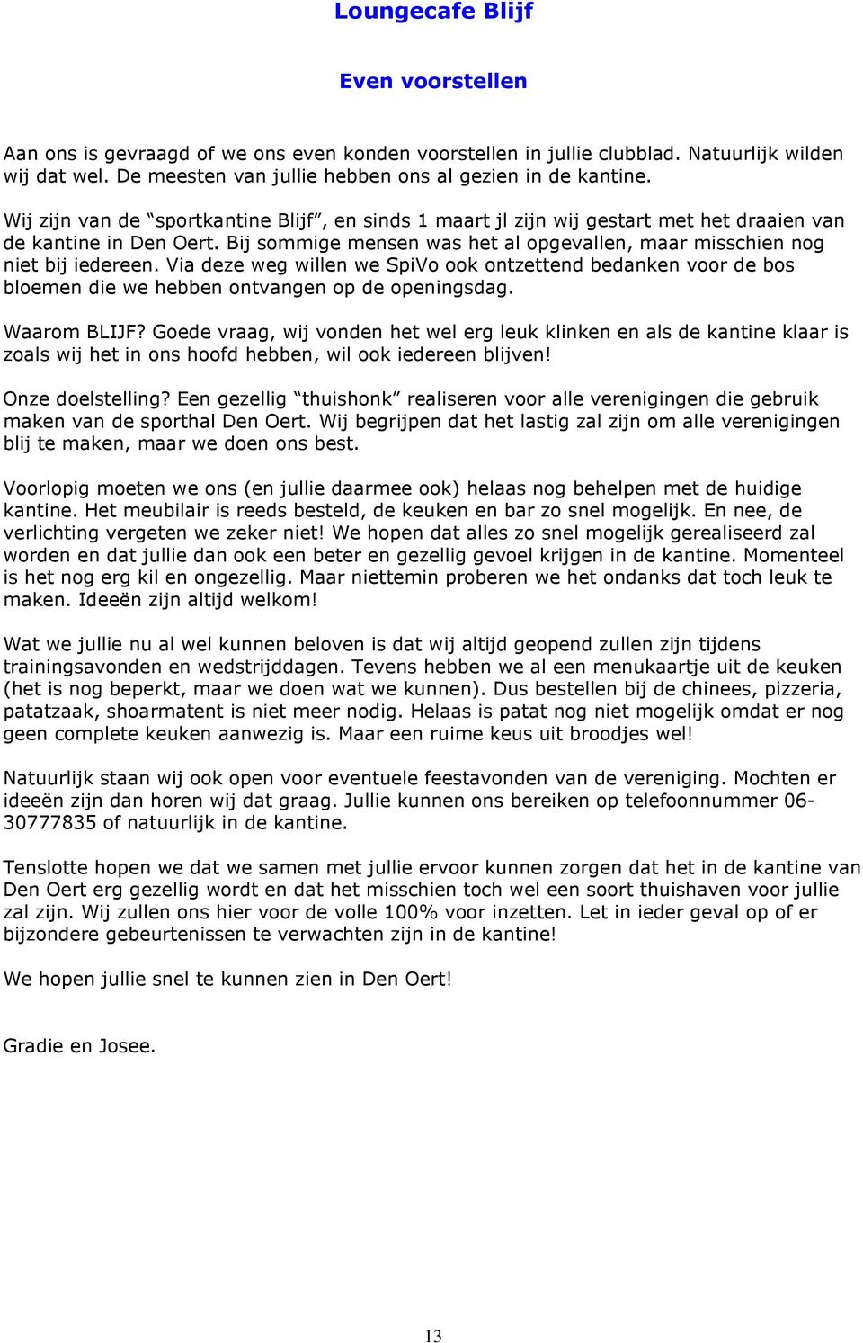 Via deze weg willen we SpiVo ook ontzettend bedanken voor de bos bloemen die we hebben ontvangen op de openingsdag. Waarom BLIJF?