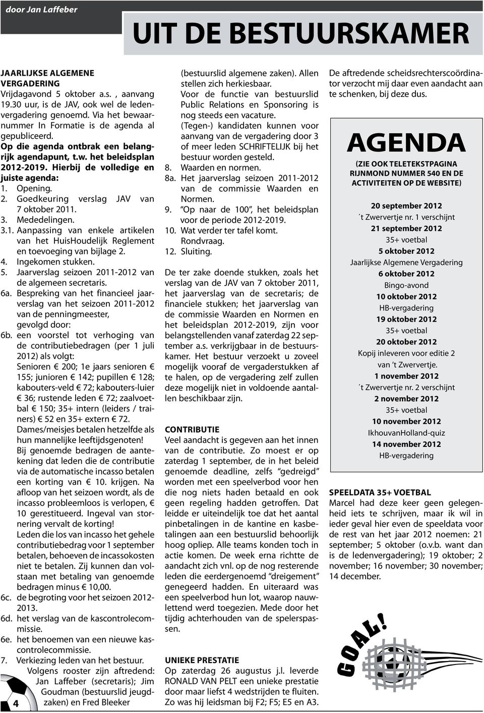 3. Mededelingen. 3.1. Aanpassing van enkele artikelen van het HuisHoudelijk Reglement en toevoeging van bijlage 2. 4. Ingekomen stukken. 5. Jaarverslag seizoen 2011-2012 van de algemeen secretaris.