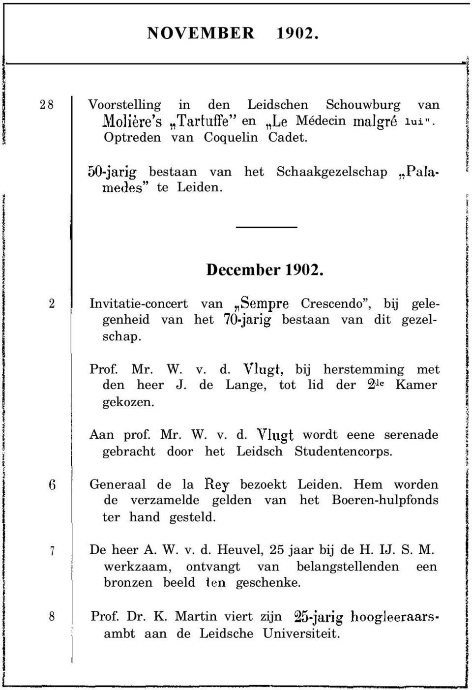 t gezelschap. Prof. Mr. W. v. d. Vlugt, bij herstemming met den heer J. de Lange, tot lid der 24~ Kamer gekozen. Aan prof. Mr. W. v. d. Vlugt wordt eene serenade gebracht door het Leidsch Studentencorps.