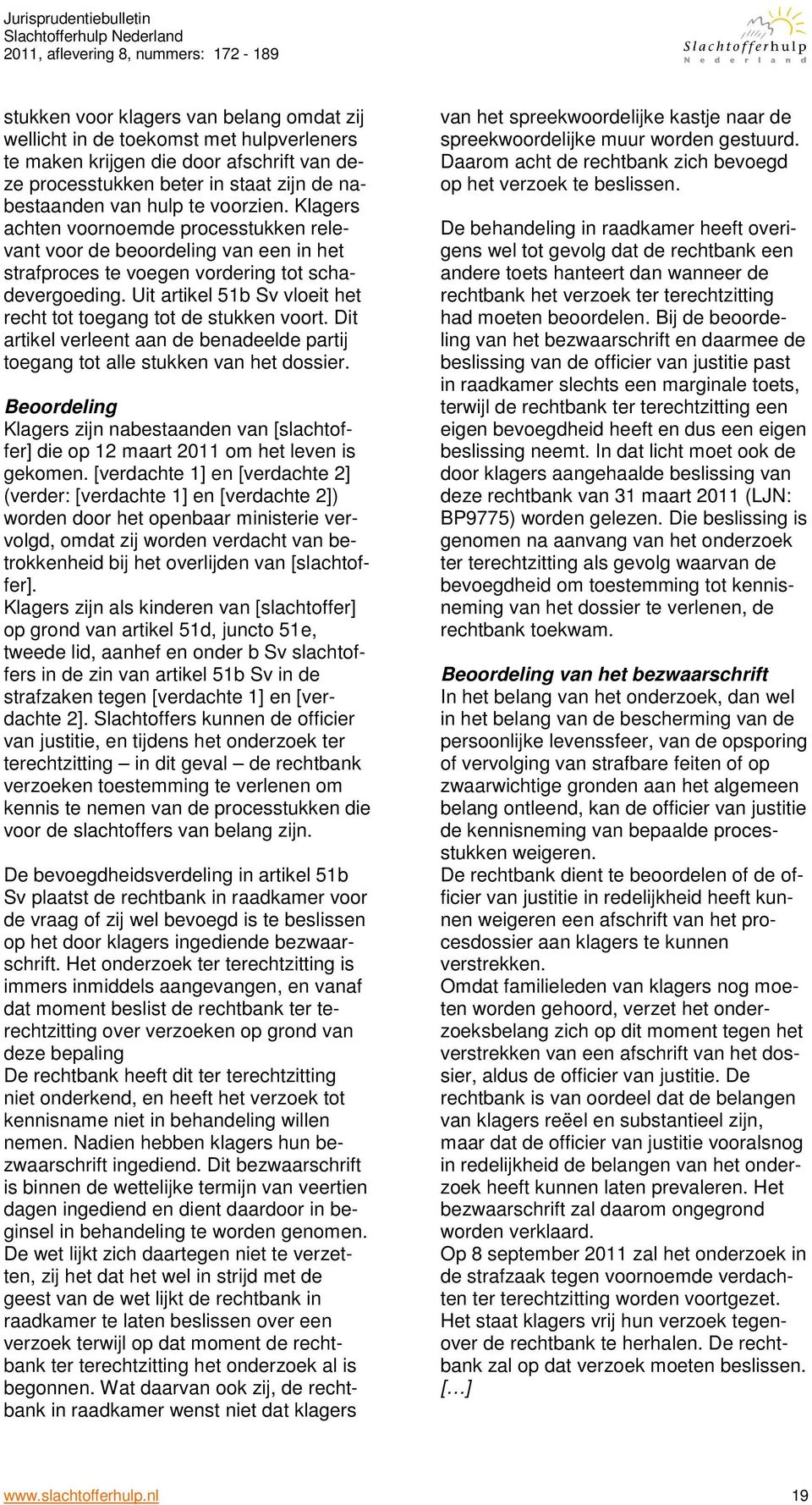 Uit artikel 51b Sv vloeit het recht tot toegang tot de stukken voort. Dit artikel verleent aan de benadeelde partij toegang tot alle stukken van het dossier.