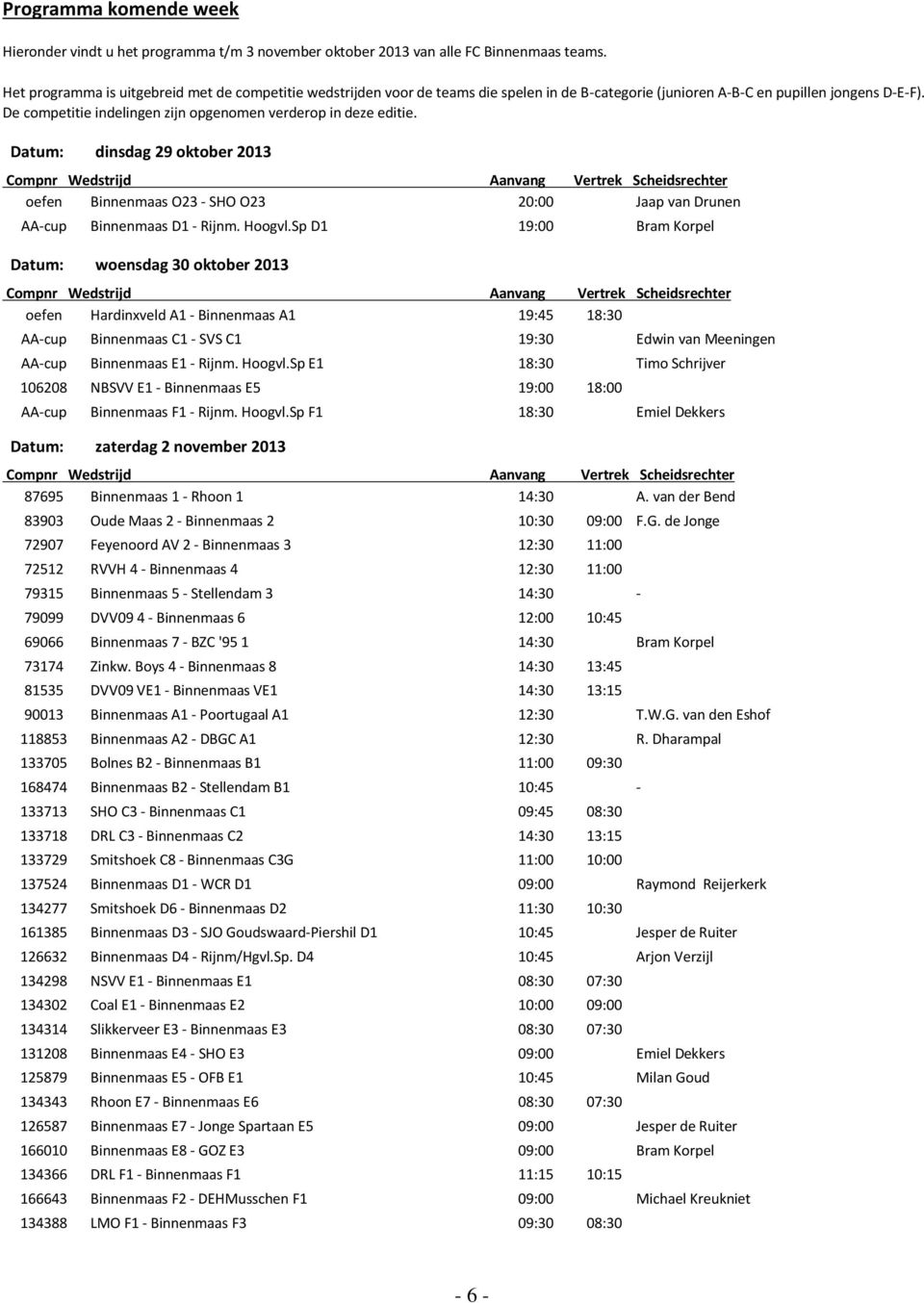 De competitie indelingen zijn opgenomen verderop in deze editie.