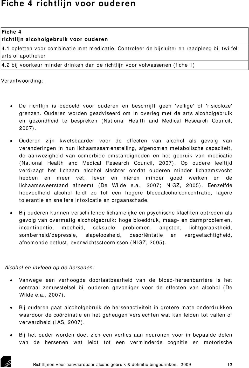 Ouderen worden geadviseerd om in overleg met de arts alcoholgebruik en gezondheid te bespreken (National Health and Medical Research Council, 2007).