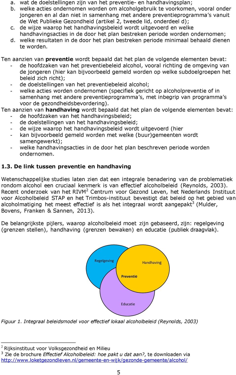 lid, onderdeel d); c. de wijze waarop het handhavingsbeleid wordt uitgevoerd en welke handhavingsacties in de door het plan bestreken periode worden ondernomen; d.