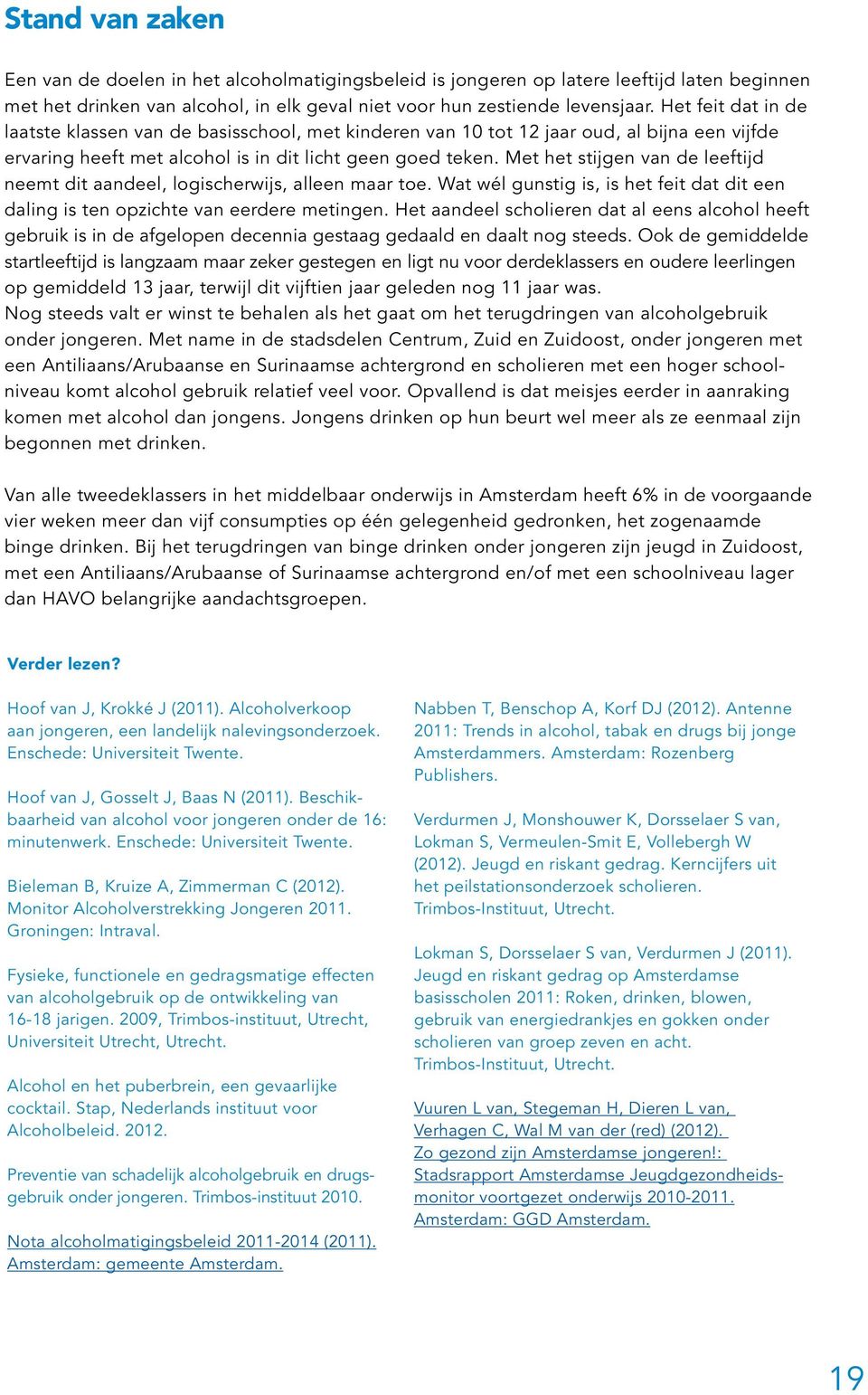 Met het stijgen van de leeftijd neemt dit aandeel, logischerwijs, alleen maar toe. Wat wél gunstig is, is het feit dat dit een daling is ten opzichte van eerdere metingen.