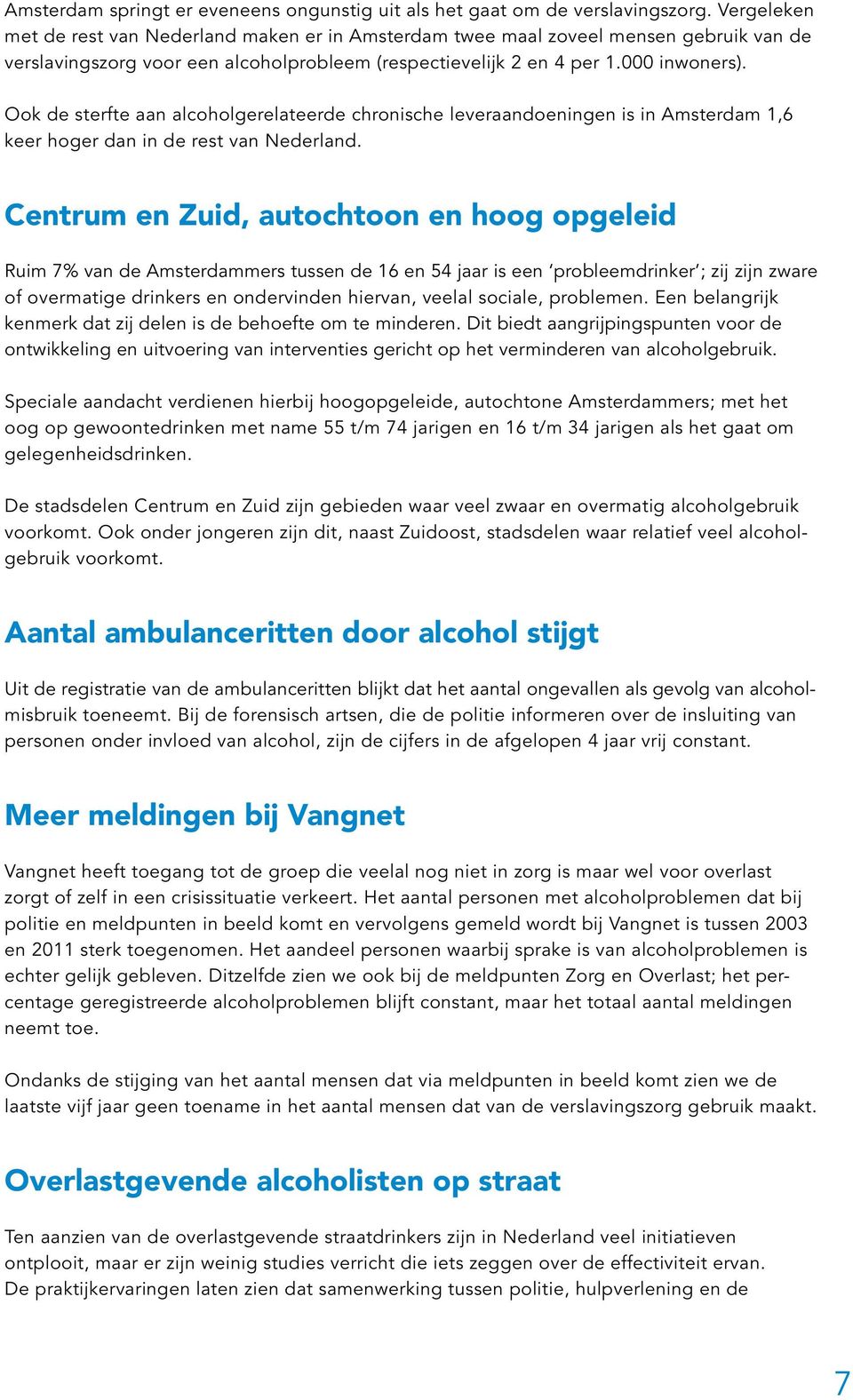 Ook de sterfte aan alcoholgerelateerde chronische leveraandoeningen is in Amsterdam 1,6 keer hoger dan in de rest van Nederland.