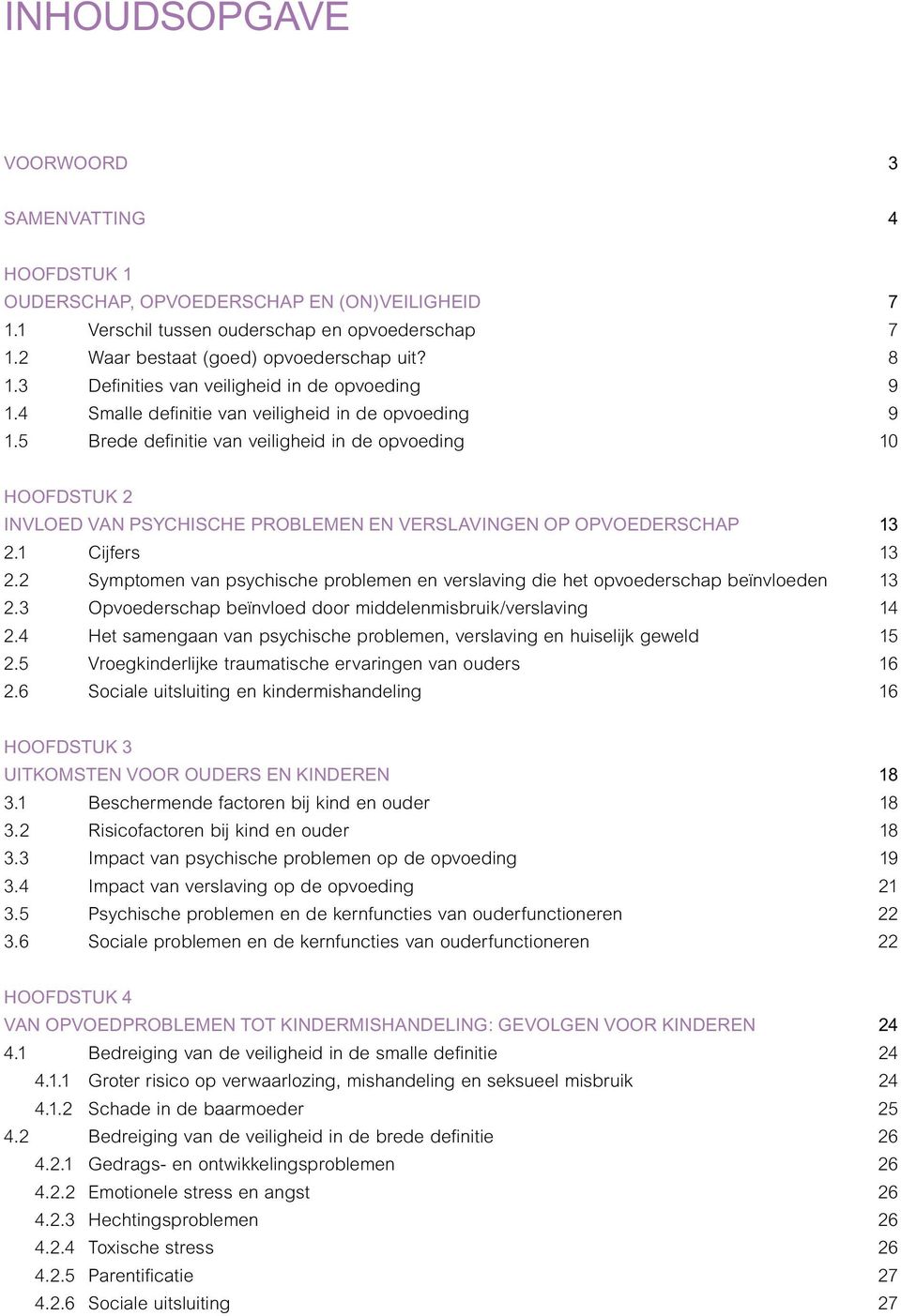 5 Brede definitie van veiligheid in de opvoeding 10 HOOFDSTUK 2 INVLOED VAN PSYCHISCHE PROBLEMEN EN VERSLAVINGEN OP OPVOEDERSCHAP 13 2.1 Cijfers 13 2.