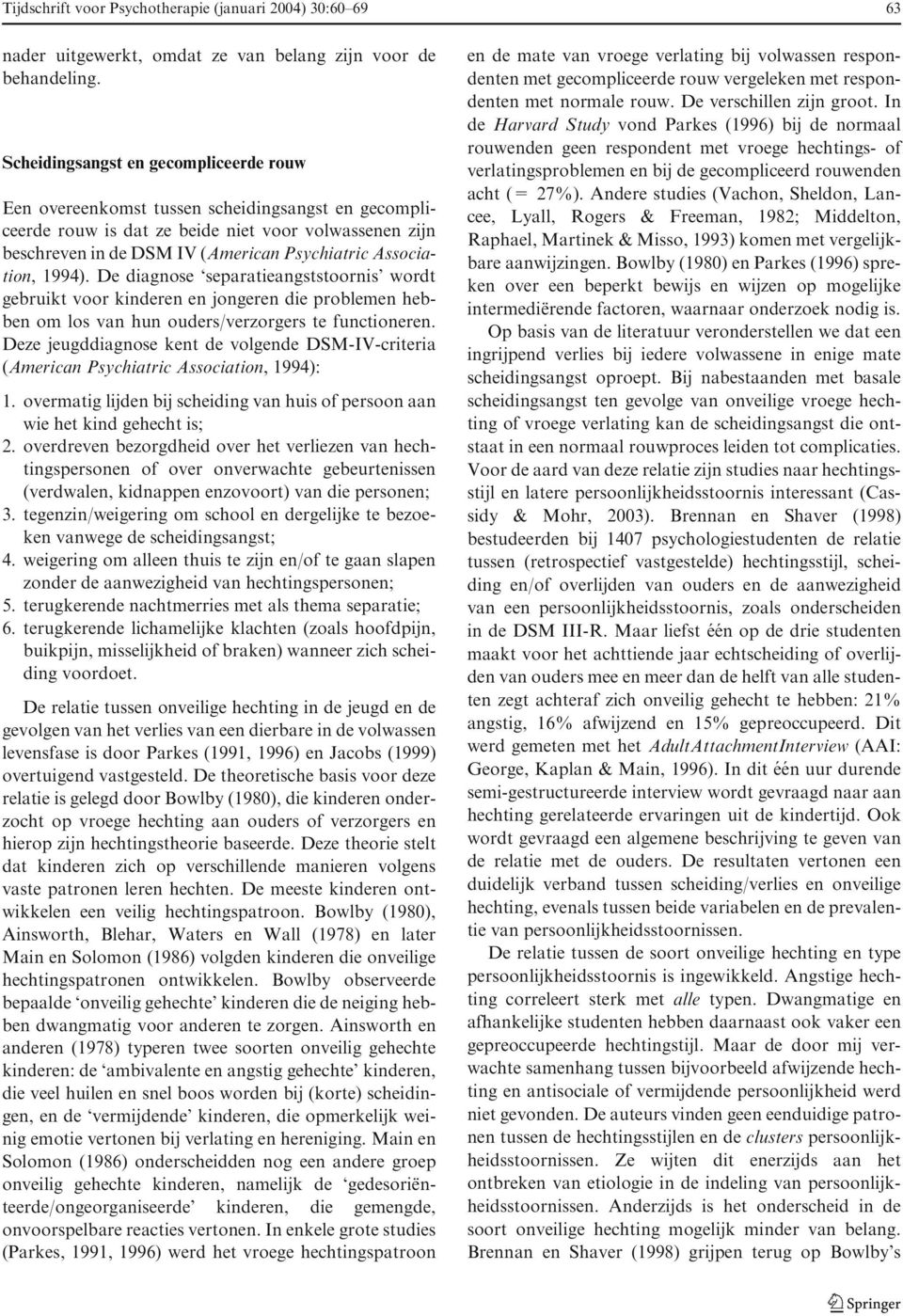 Association, 1994). De diagnose separatieangststoornis wordt gebruikt voor kinderen en jongeren die problemen hebben om los van hun ouders/verzorgers te functioneren.