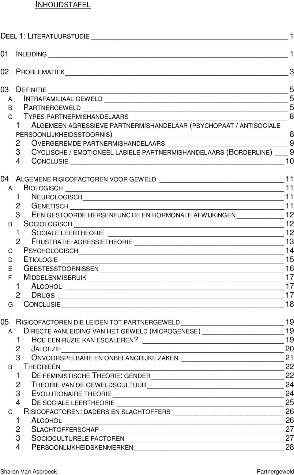 ALGEMENE RISICOFACTOREN VOOR GEWELD 11 A BIOLOGISCH 11 1 NEUROLOGISCH 11 2 GENETISCH 11 3 EEN GESTOORDE HERSENFUNCTIE EN HORMONALE AFWIJKINGEN 12 B SOCIOLOGISCH 12 1 SOCIALE LEERTHEORIE 12 2