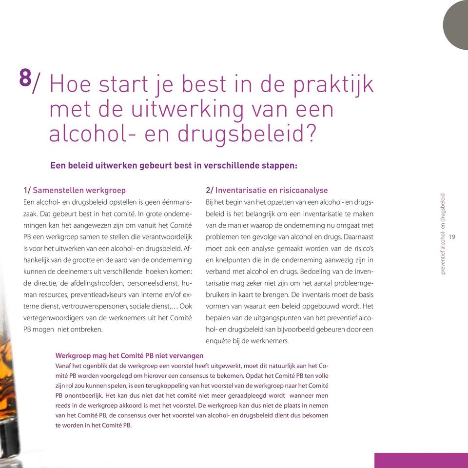 In grote ondernemingen kan het aangewezen zijn om vanuit het Comité PB een werkgroep samen te stellen die verantwoordelijk is voor het uitwerken van een alcohol- en drugsbeleid.