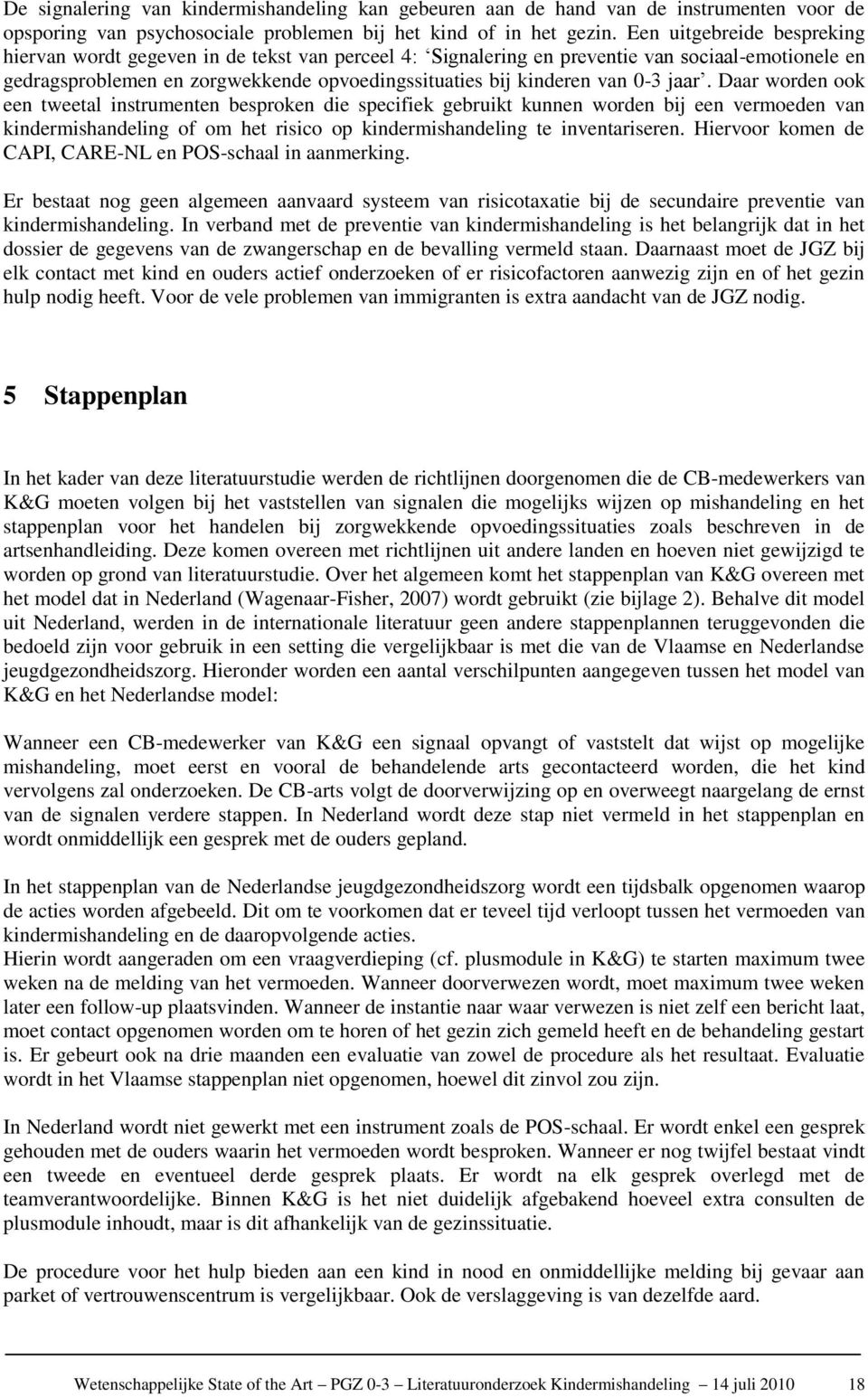 0-3 jaar. Daar worden ook een tweetal instrumenten besproken die specifiek gebruikt kunnen worden bij een vermoeden van kindermishandeling of om het risico op kindermishandeling te inventariseren.