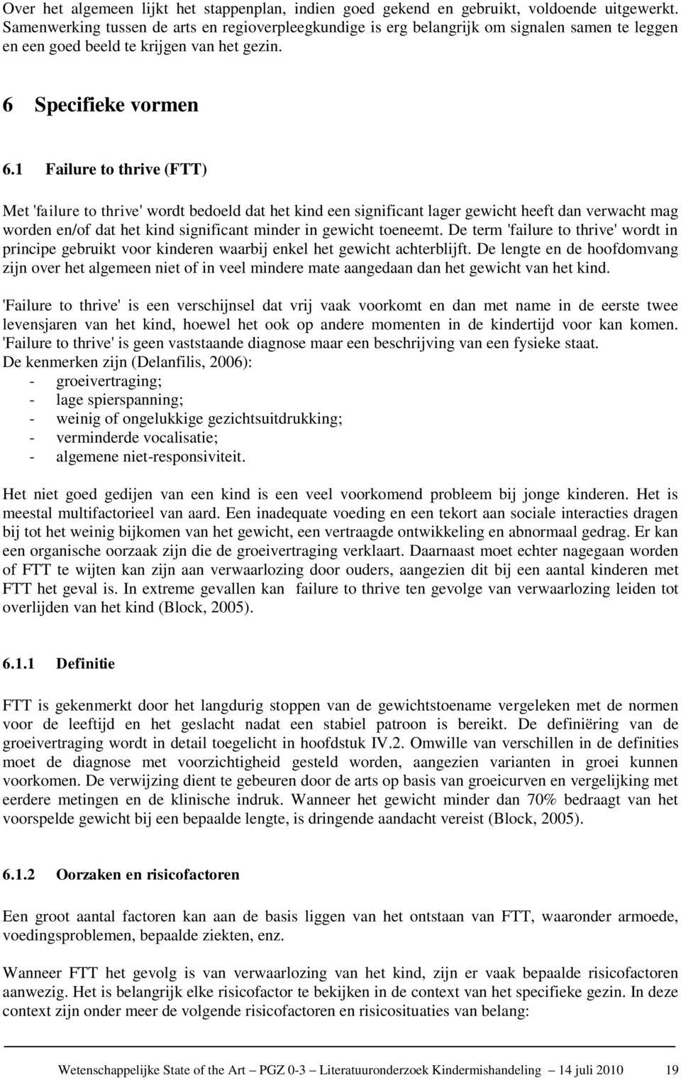 1 Failure to thrive (FTT) Met 'failure to thrive' wordt bedoeld dat het kind een significant lager gewicht heeft dan verwacht mag worden en/of dat het kind significant minder in gewicht toeneemt.