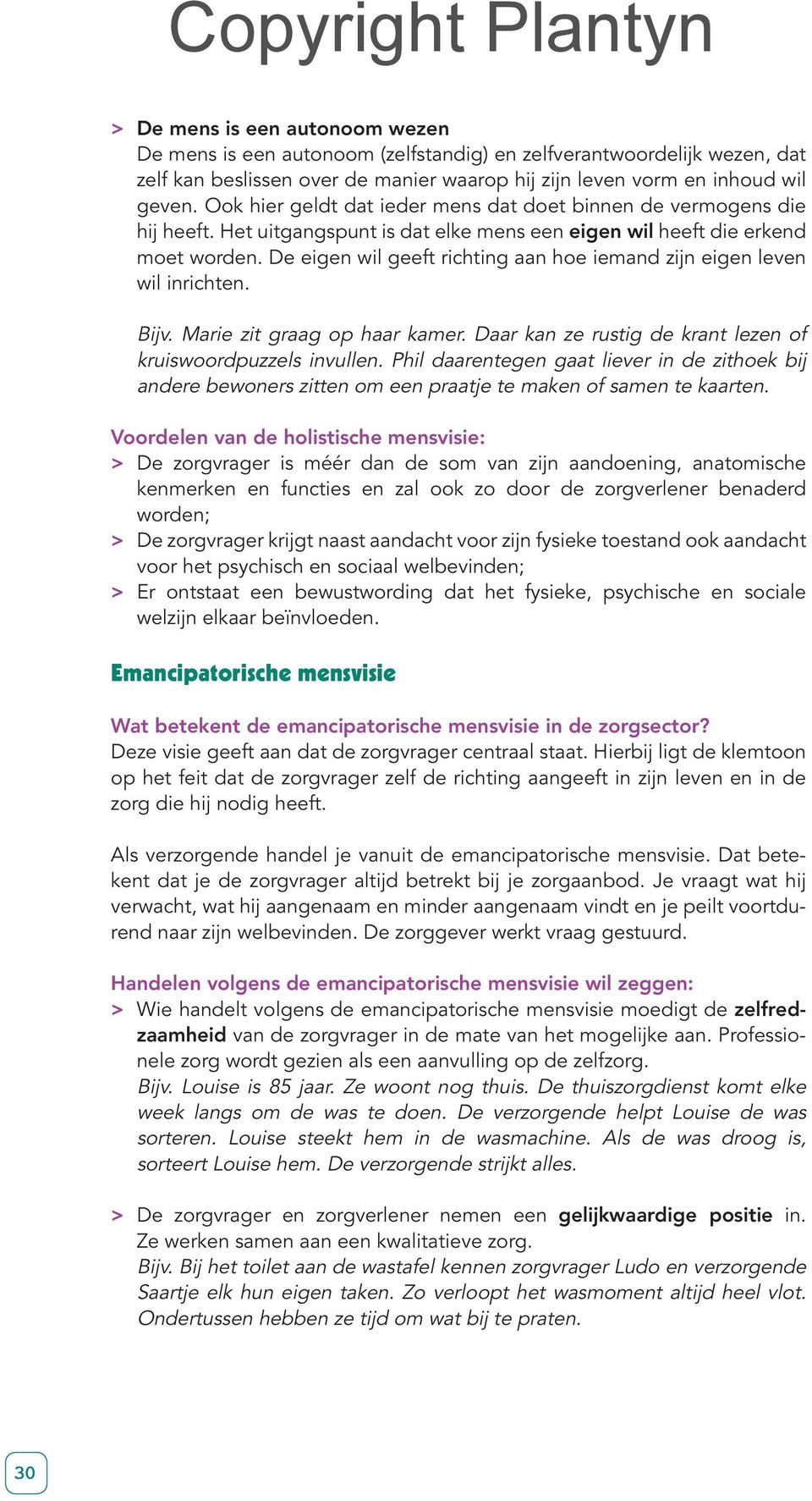 De eigen wil geeft richting aan hoe iemand zijn eigen leven wil inrichten. Bijv. Marie zit graag op haar kamer. Daar kan ze rustig de krant lezen of kruiswoordpuzzels invullen.