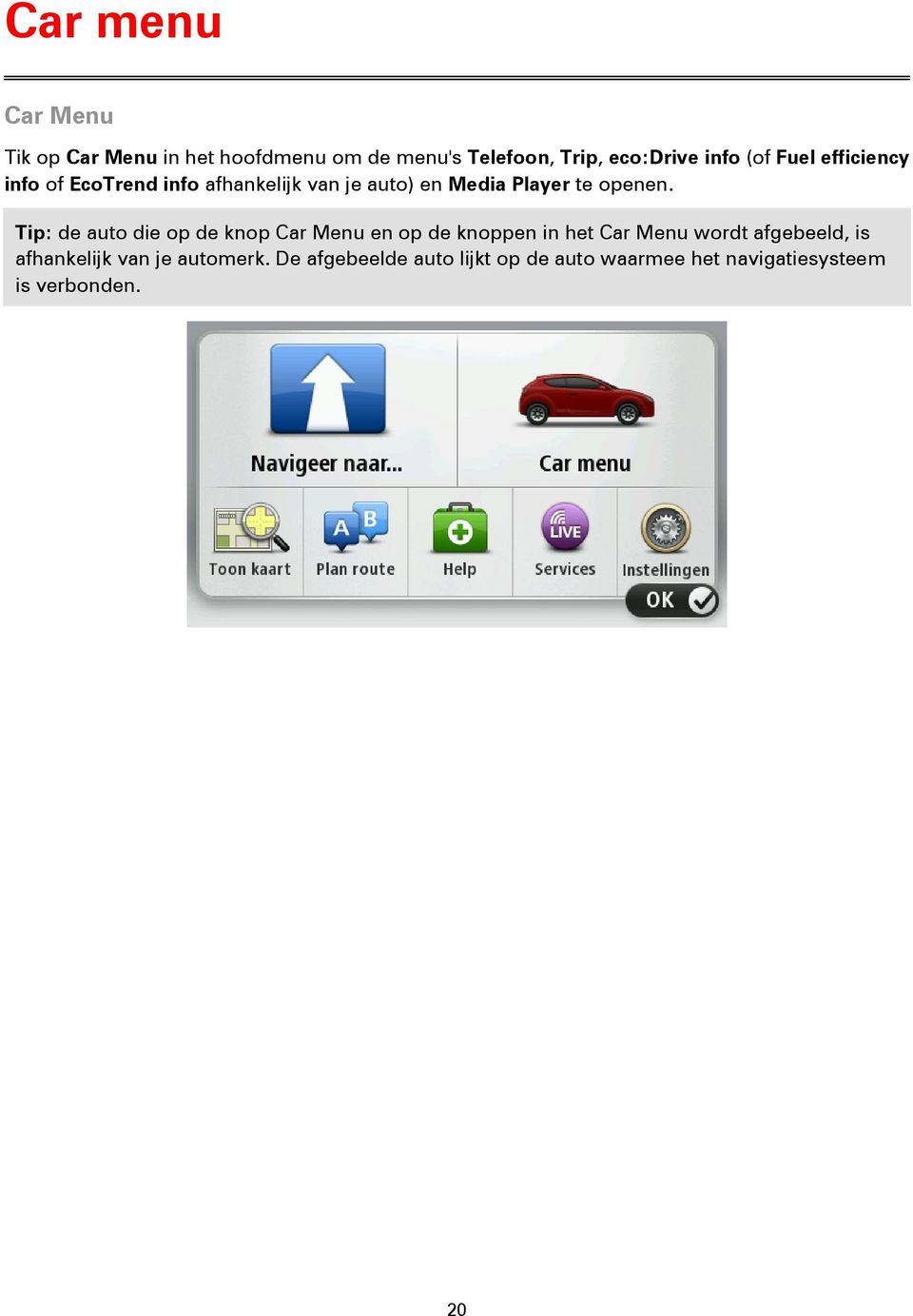 Tip: de auto die op de knop Car Menu en op de knoppen in het Car Menu wordt afgebeeld, is