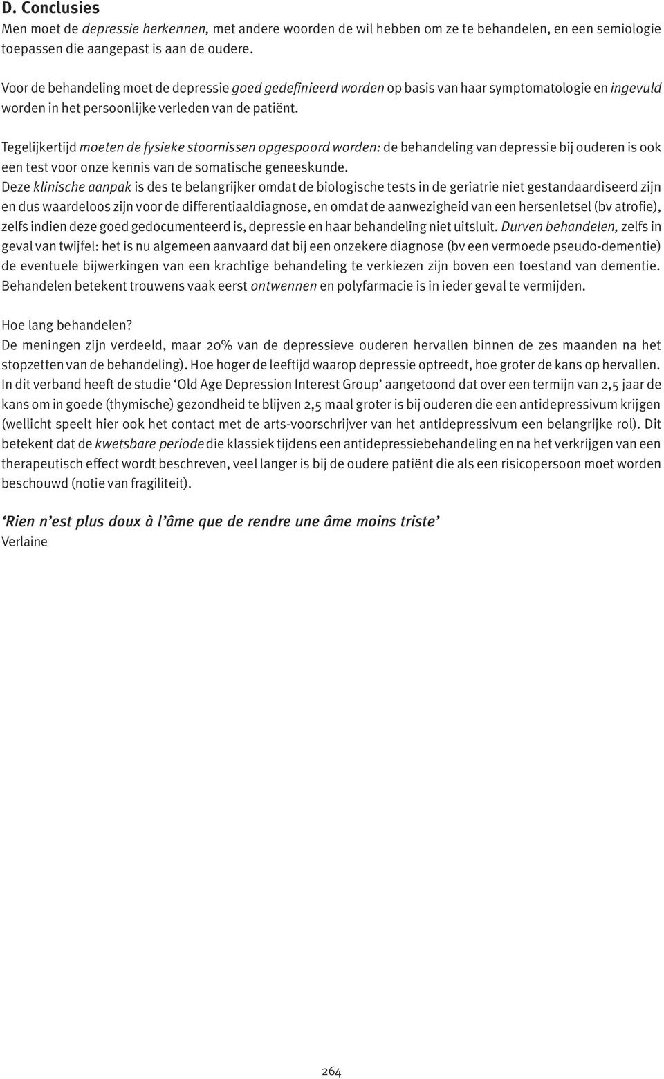 Tegelijkertijd moeten de fysieke stoornissen opgespoord worden: de behandeling van depressie bij ouderen is ook een test voor onze kennis van de somatische geneeskunde.