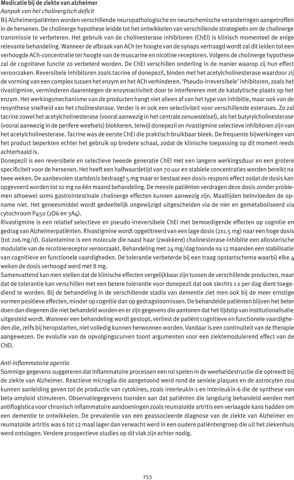 Het gebruik van de cholinesterase inhibitoren (ChEI) is klinisch momenteel de enige relevante behandeling.