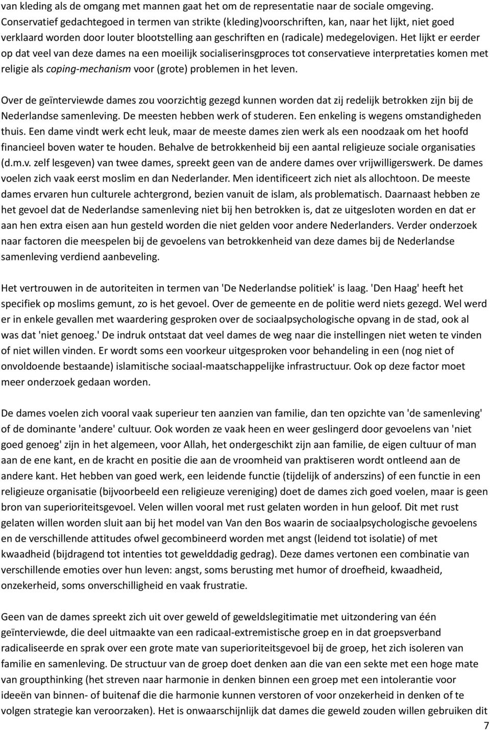 Het lijkt er eerder op dat veel van deze dames na een moeilijk socialiserinsgproces tot conservatieve interpretaties komen met religie als coping-mechanism voor (grote) problemen in het leven.