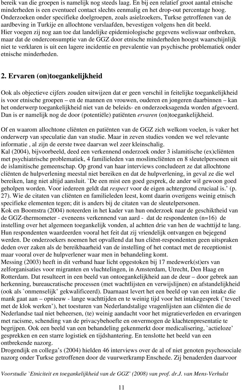 Hier voegen zij nog aan toe dat landelijke epidemiologische gegevens weliswaar ontbreken, maar dat de onderconsumptie van de GGZ door etnische minderheden hoogst waarschijnlijk niet te verklaren is