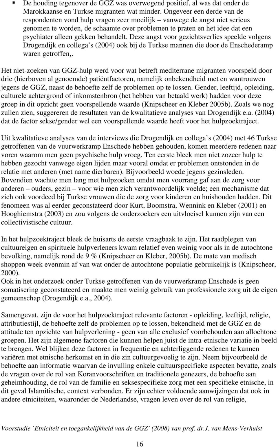 gekken behandelt. Deze angst voor gezichtsverlies speelde volgens Drogendijk en collega s (2004) ook bij de Turkse mannen die door de Enschederamp waren getroffen,.