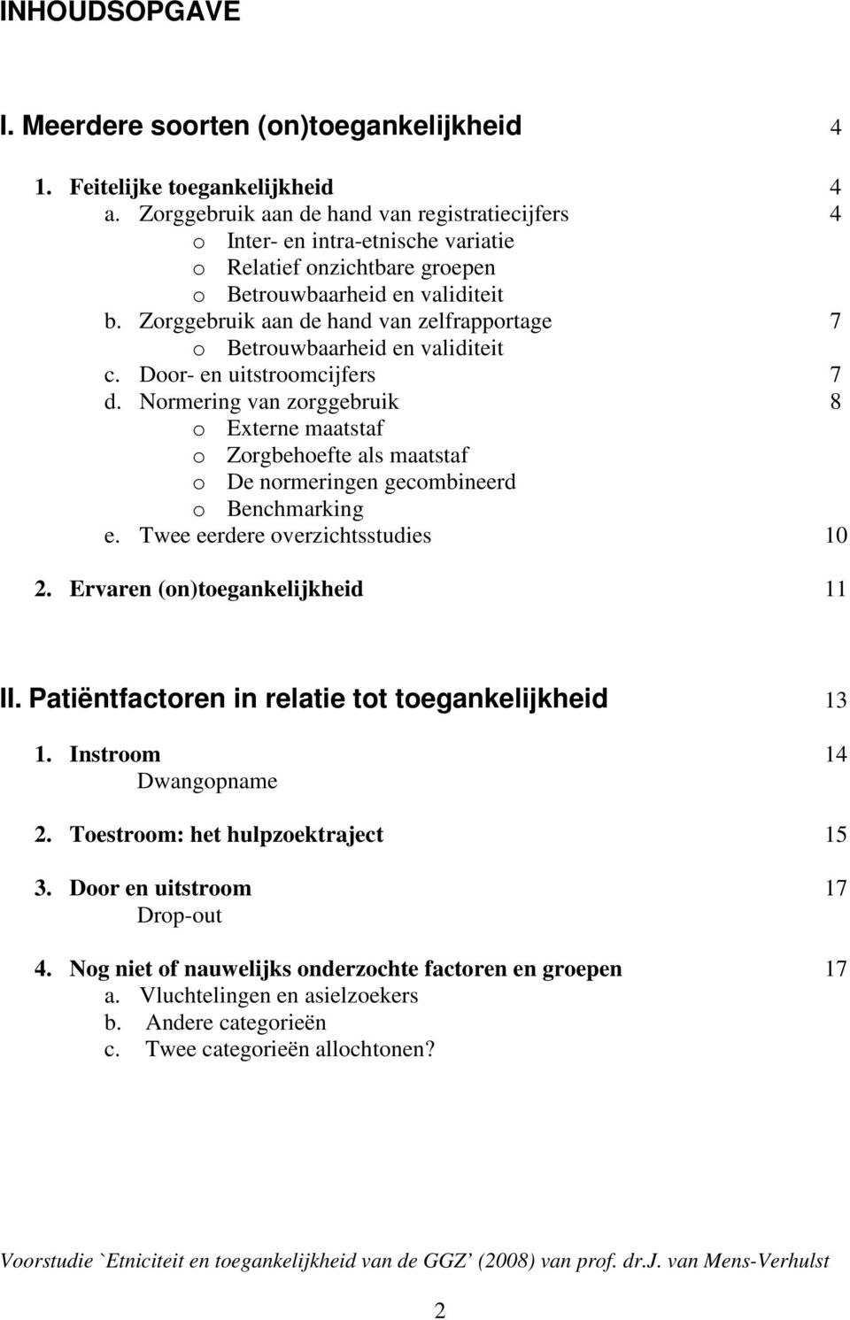 Zorggebruik aan de hand van zelfrapportage 7 o Betrouwbaarheid en validiteit c. Door- en uitstroomcijfers 7 d.