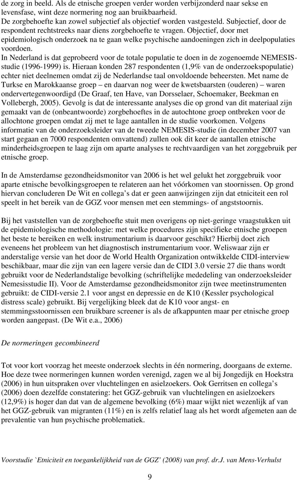 Objectief, door met epidemiologisch onderzoek na te gaan welke psychische aandoeningen zich in deelpopulaties voordoen.