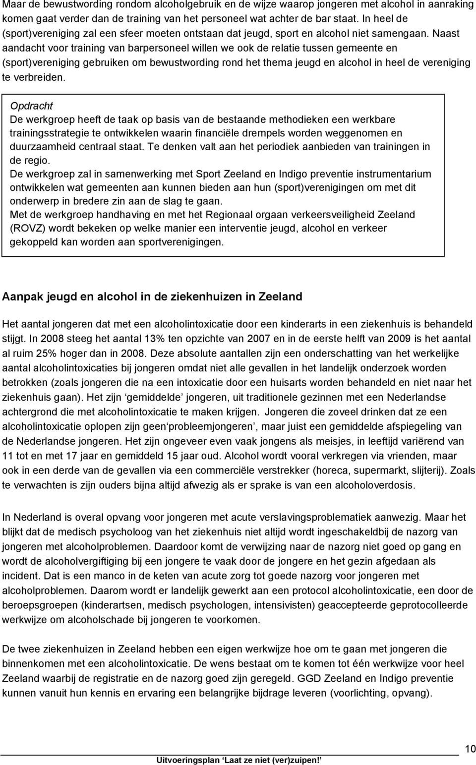 Naast aandacht voor training van barpersoneel willen we ook de relatie tussen gemeente en (sport)vereniging gebruiken om bewustwording rond het thema jeugd en alcohol in heel de vereniging te