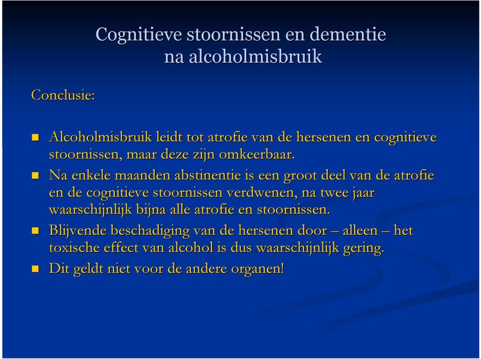 Na enkele maanden abstinentie is een groot deel van de atrofie en de cognitieve stoornissen verdwenen, na twee jaar