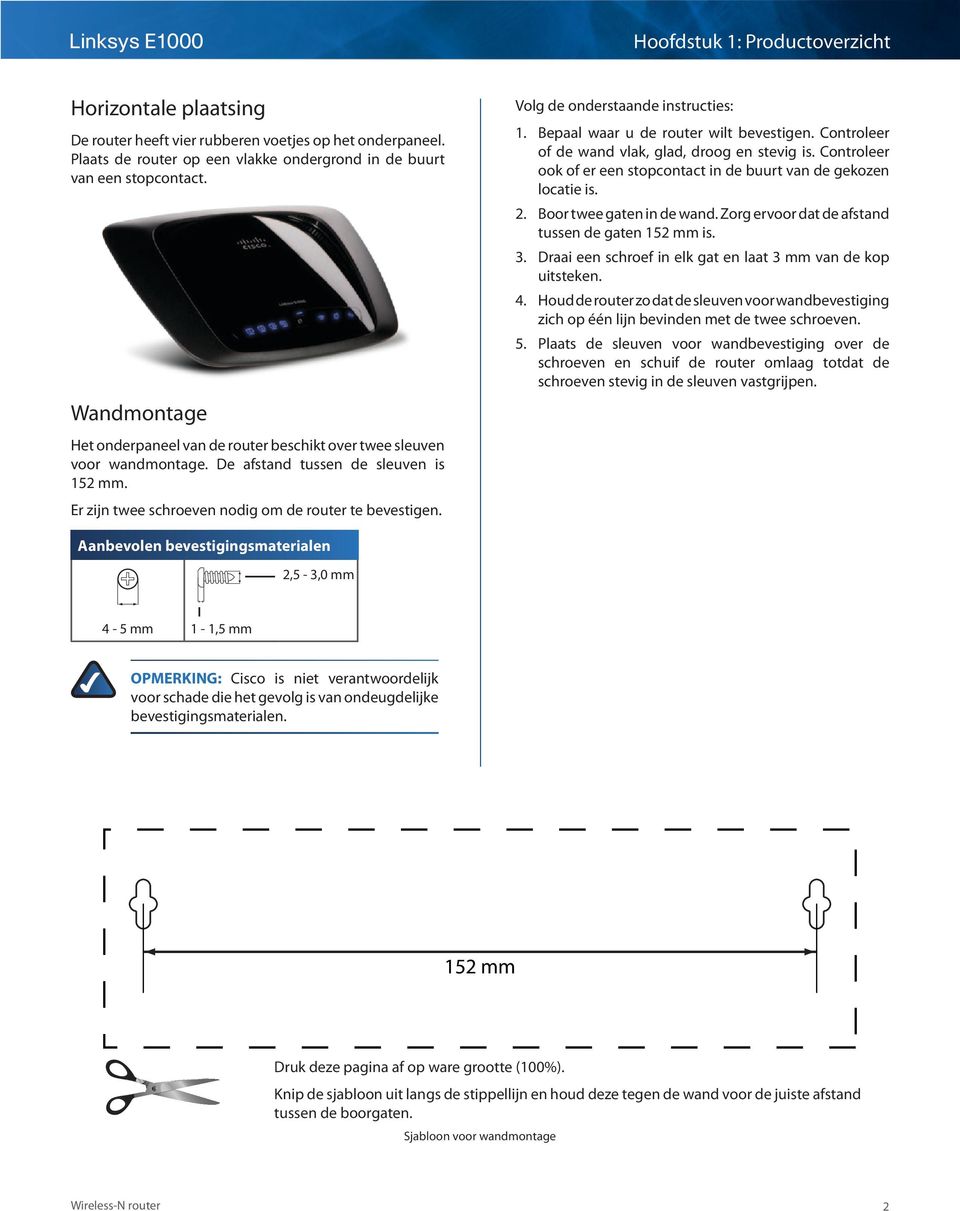 Volg de onderstaande instructies: 1. Bepaal waar u de router wilt bevestigen. Controleer of de wand vlak, glad, droog en stevig is.