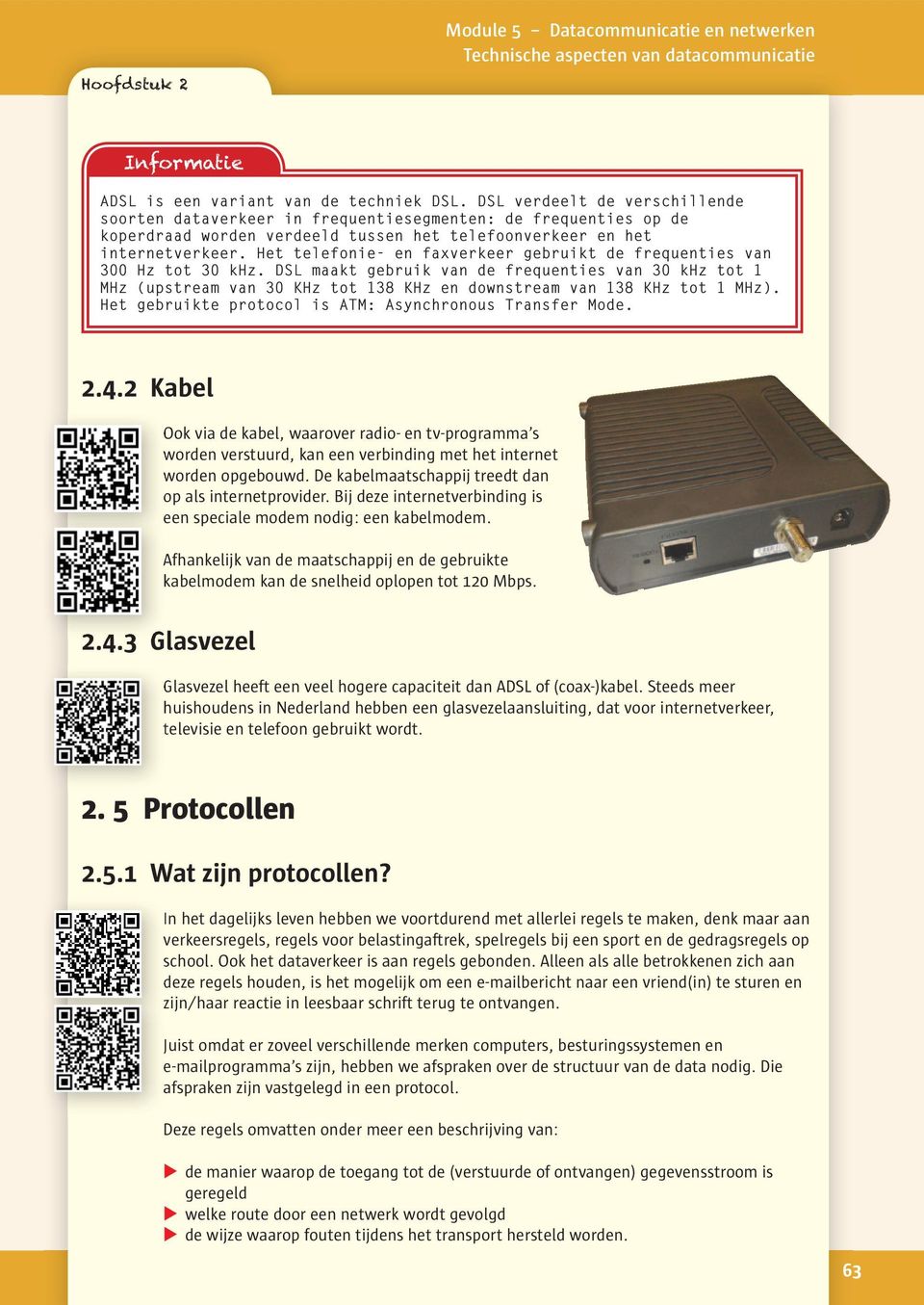 Het telefonie- en faxverkeer gebruikt de frequenties van 300 Hz tot 30 khz.