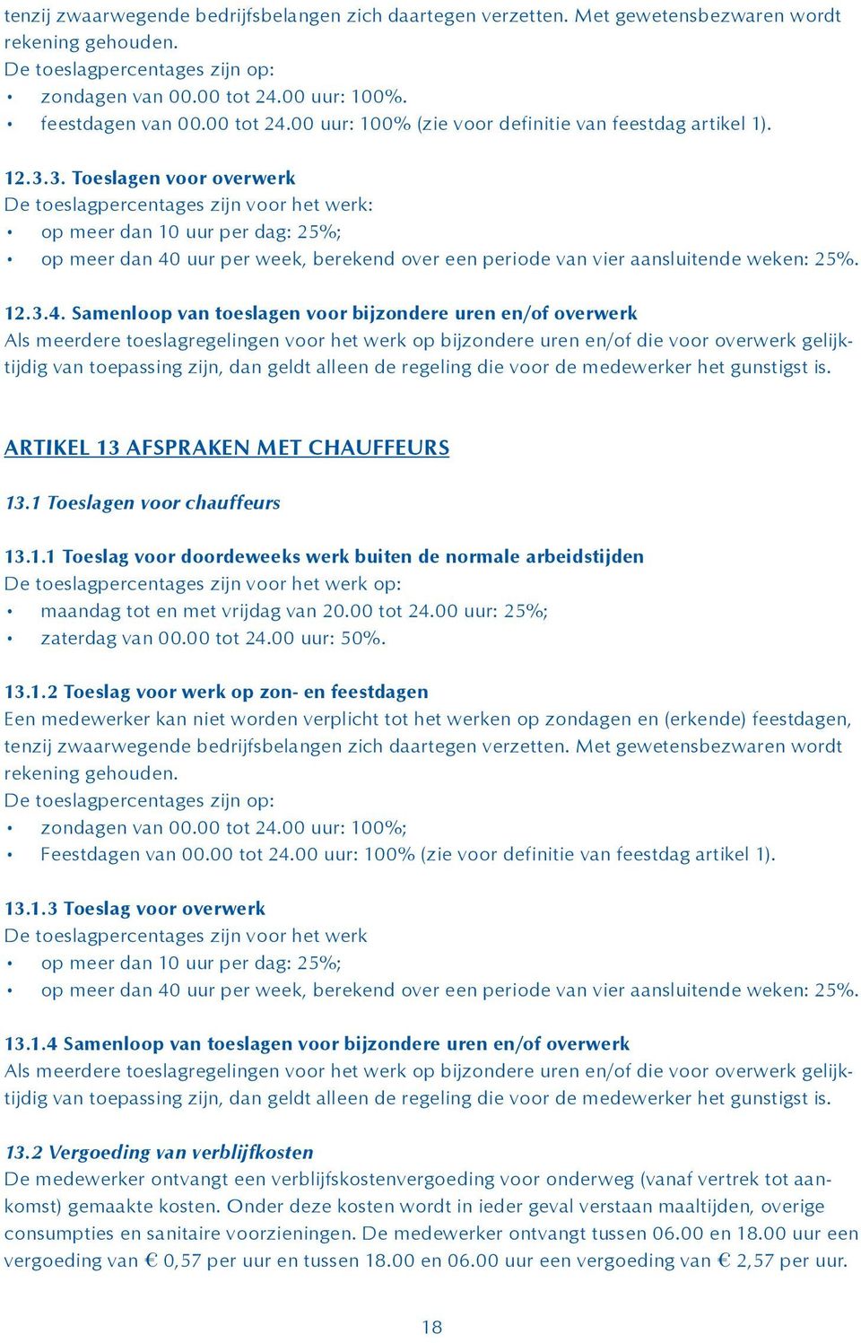 3. Toeslagen voor overwerk De toeslagpercentages zijn voor het werk: op meer dan 10 uur per dag: 25%; op meer dan 40